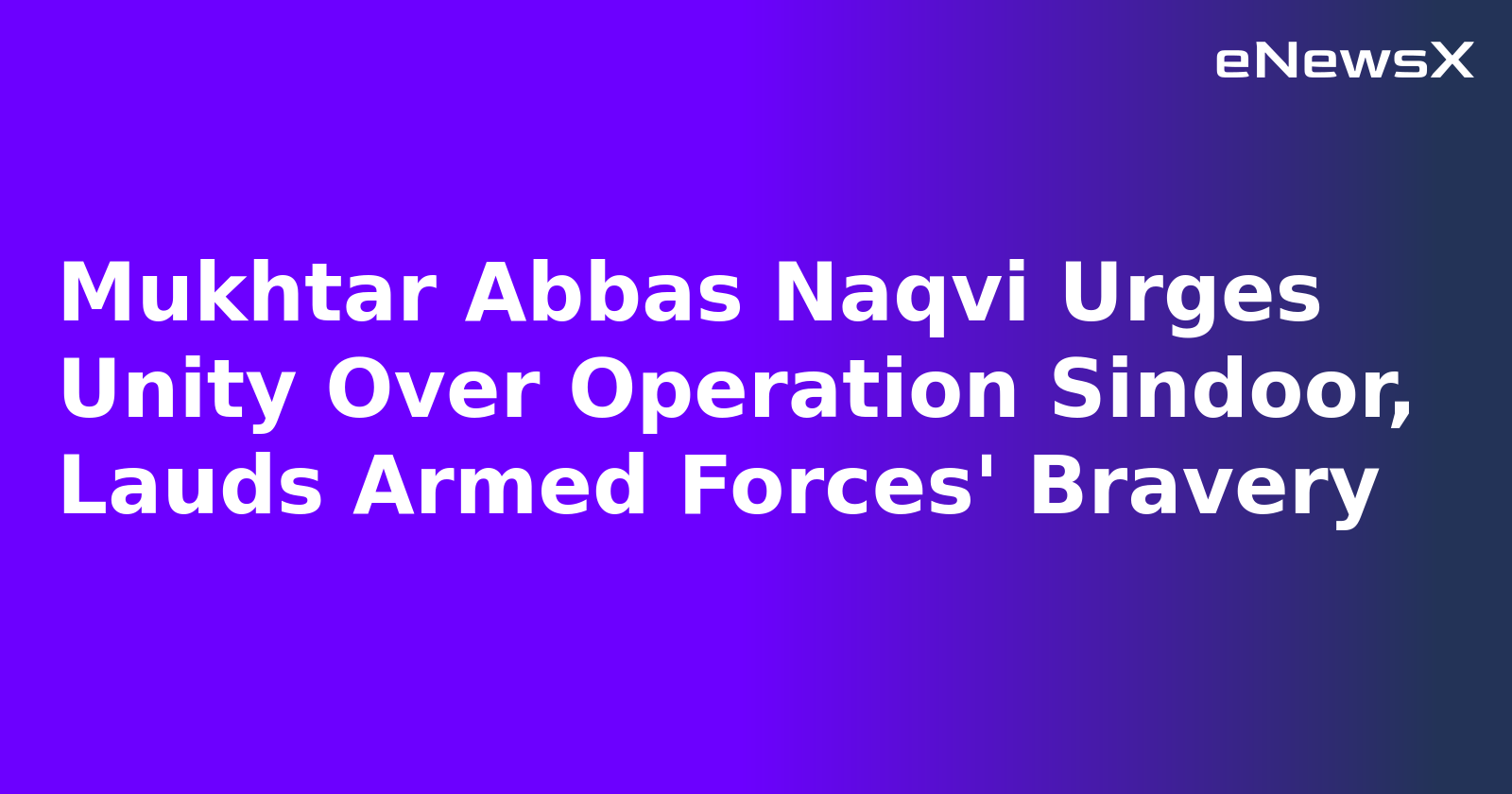 Mukhtar Abbas Naqvi Urges Unity Over Operation Sindoor, Lauds Armed Forces' Bravery