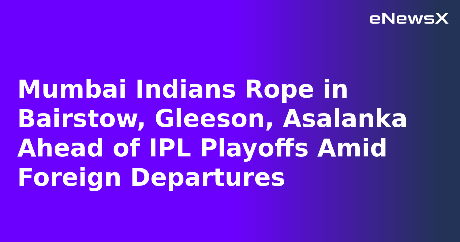 Mumbai Indians Rope in Bairstow, Gleeson, Asalanka Ahead of IPL Playoffs Amid Foreign Departures