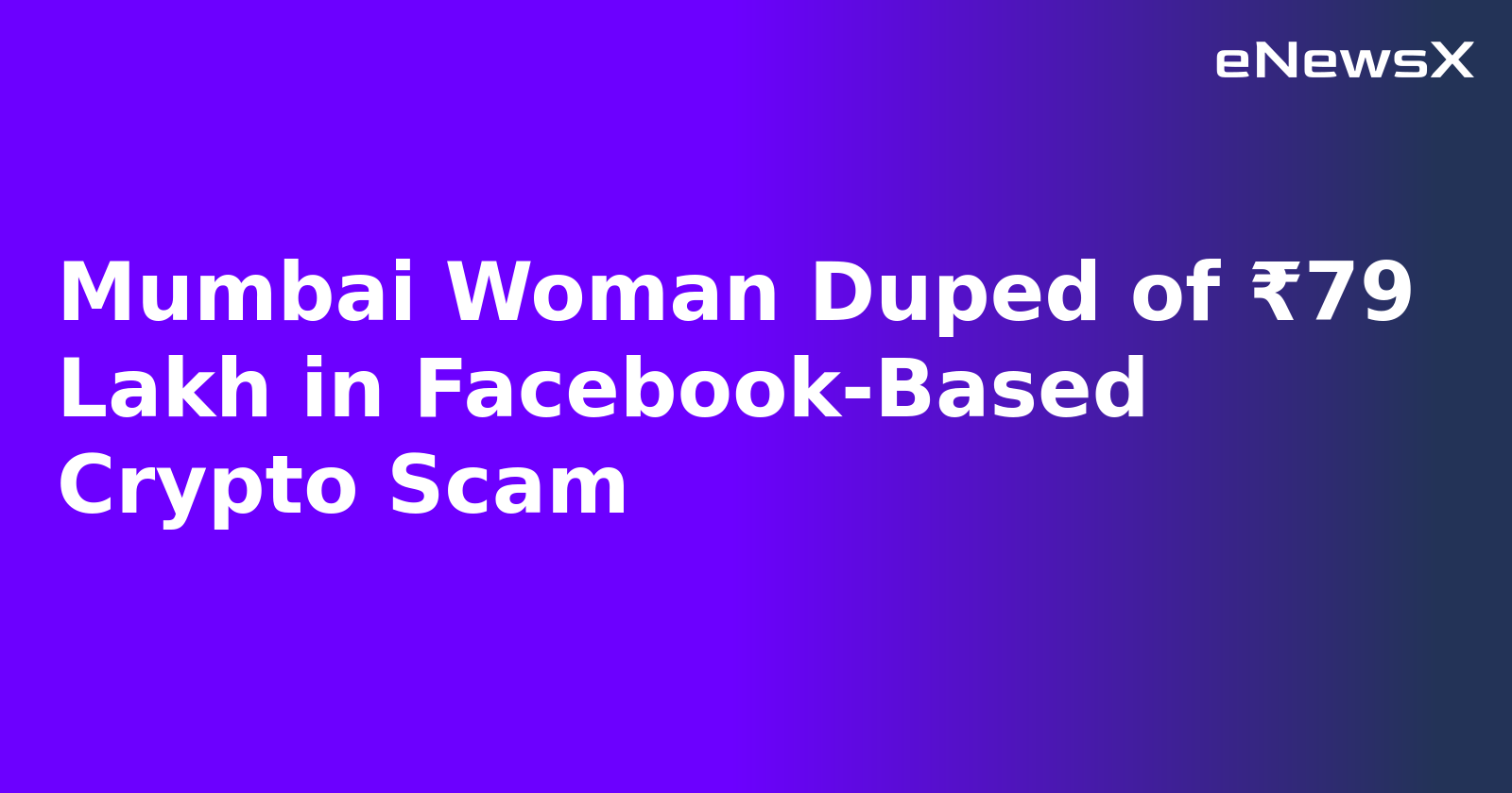 Mumbai Woman Duped of ₹79 Lakh in Facebook-Based Crypto Scam