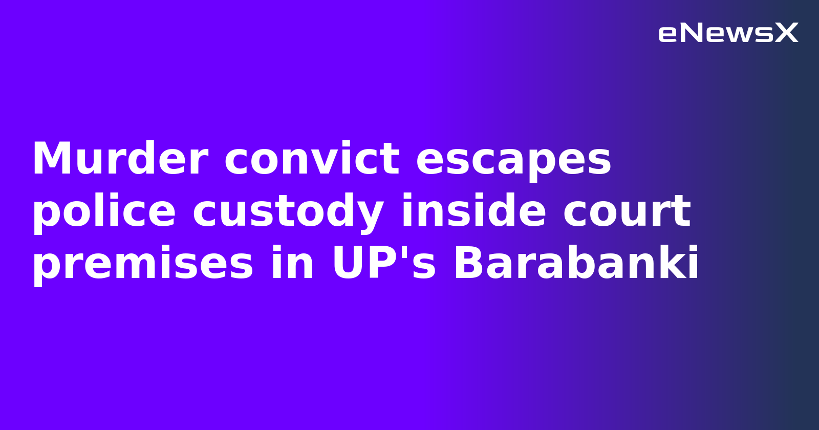 Murder convict escapes police custody inside court premises in UP's Barabanki