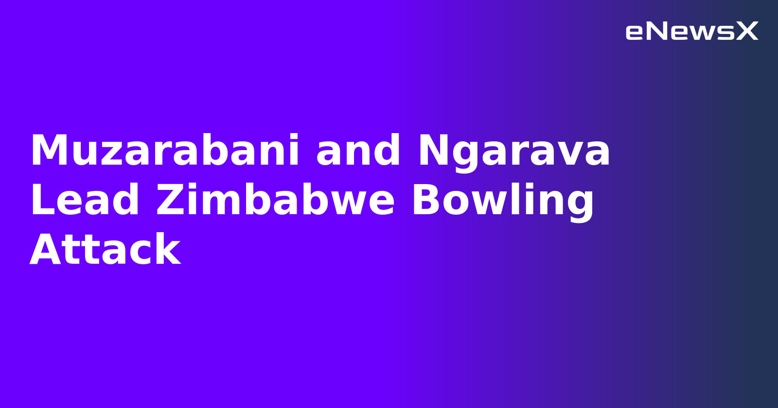 Muzarabani and Ngarava Lead Zimbabwe Bowling Attack