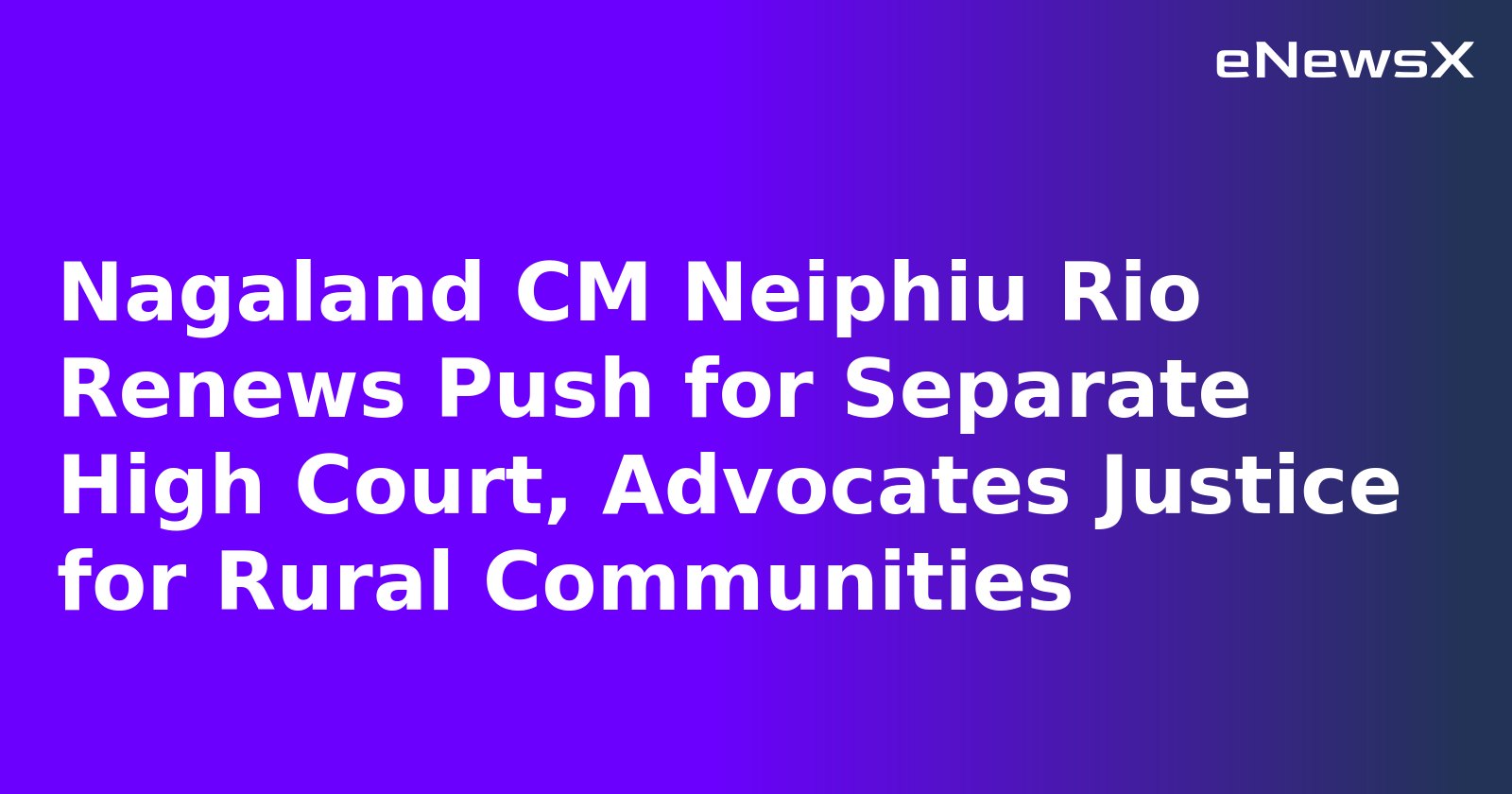 Nagaland CM Neiphiu Rio Renews Push for Separate High Court, Advocates Justice for Rural Communities