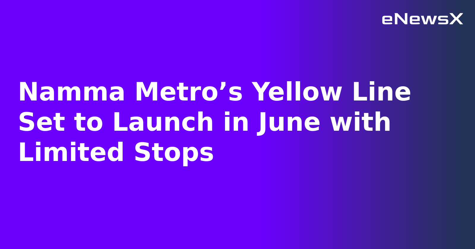 Namma Metro’s Yellow Line Set to Launch in June with Limited Stops