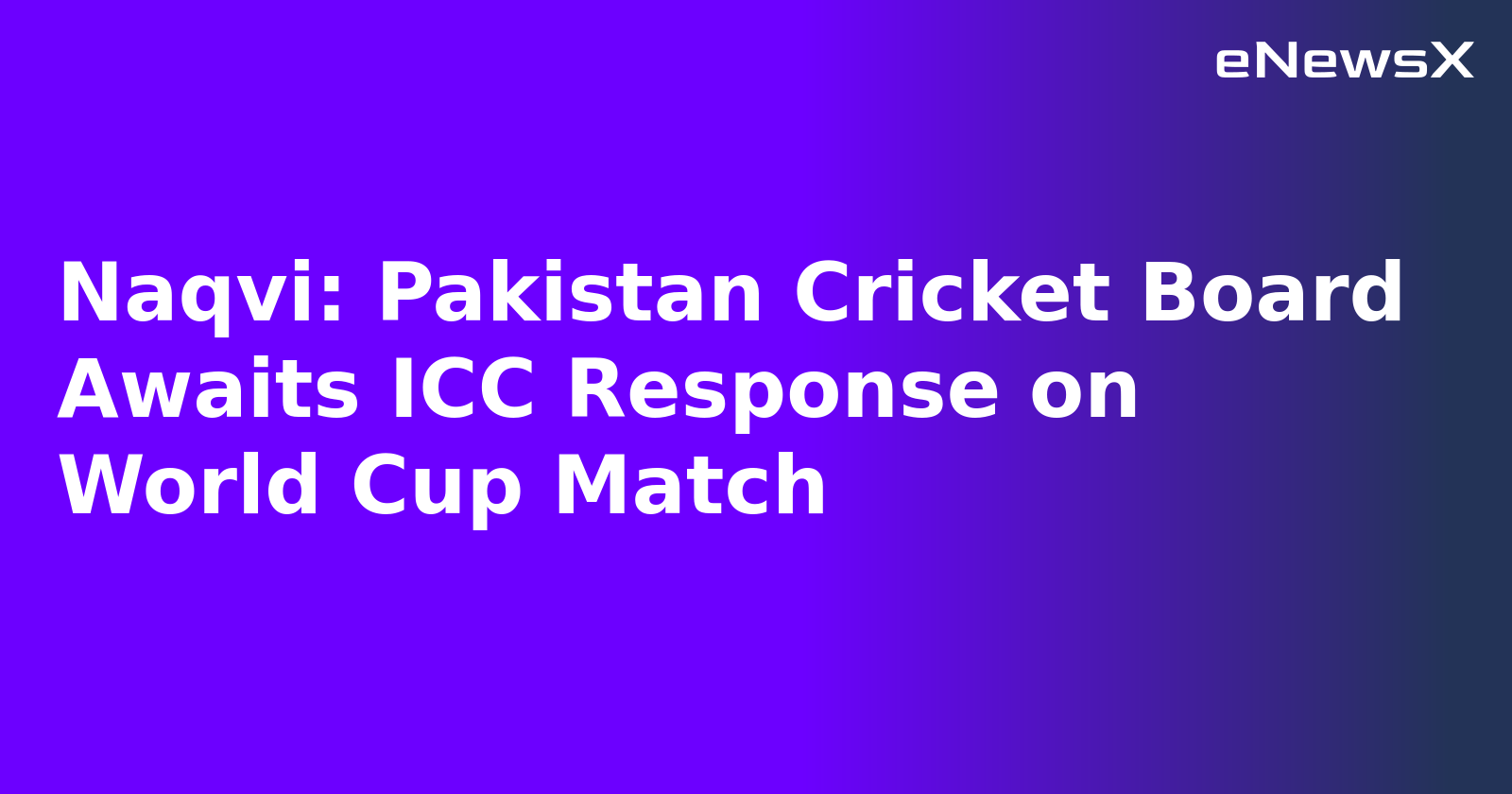 Naqvi: Pakistan Cricket Board Awaits ICC Response on World Cup Match