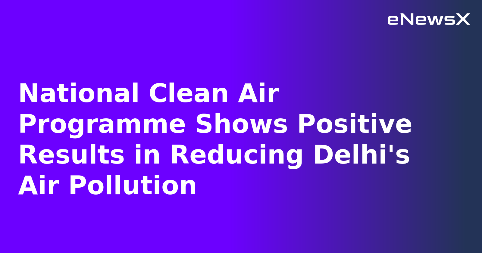 National Clean Air Programme Shows Positive Results in Reducing Delhi's Air Pollution