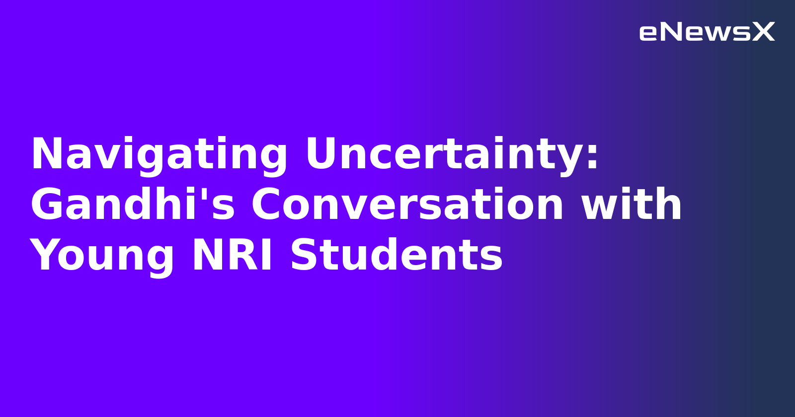 Navigating Uncertainty: Gandhi's Conversation with Young NRI Students