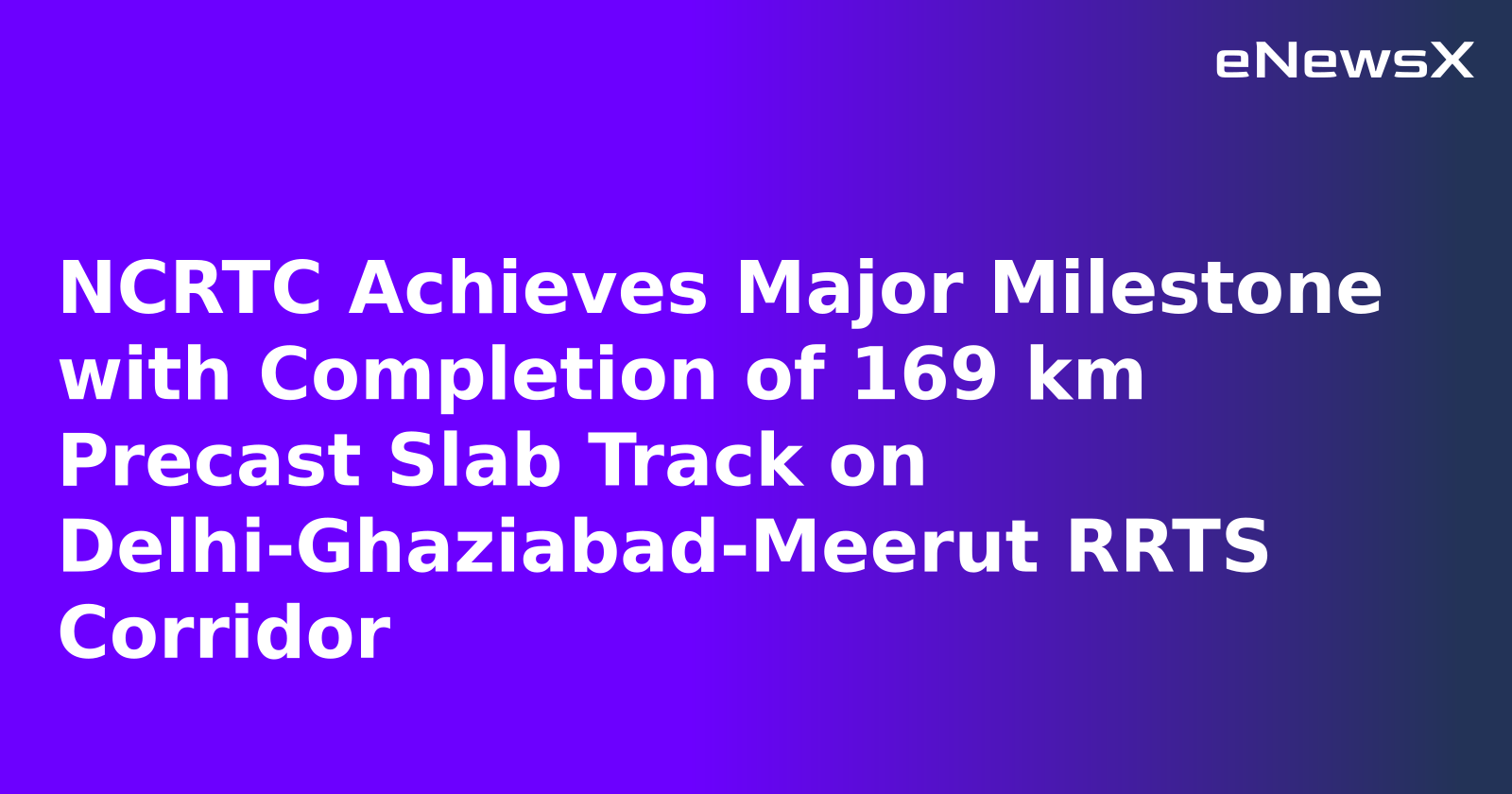 NCRTC Achieves Major Milestone with Completion of 169 km Precast Slab Track on Delhi-Ghaziaba...webp