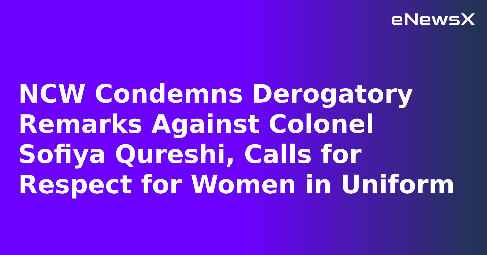 NCW Condemns Derogatory Remarks Against Colonel Sofiya Qureshi, Calls for Respect for Women in Uniform