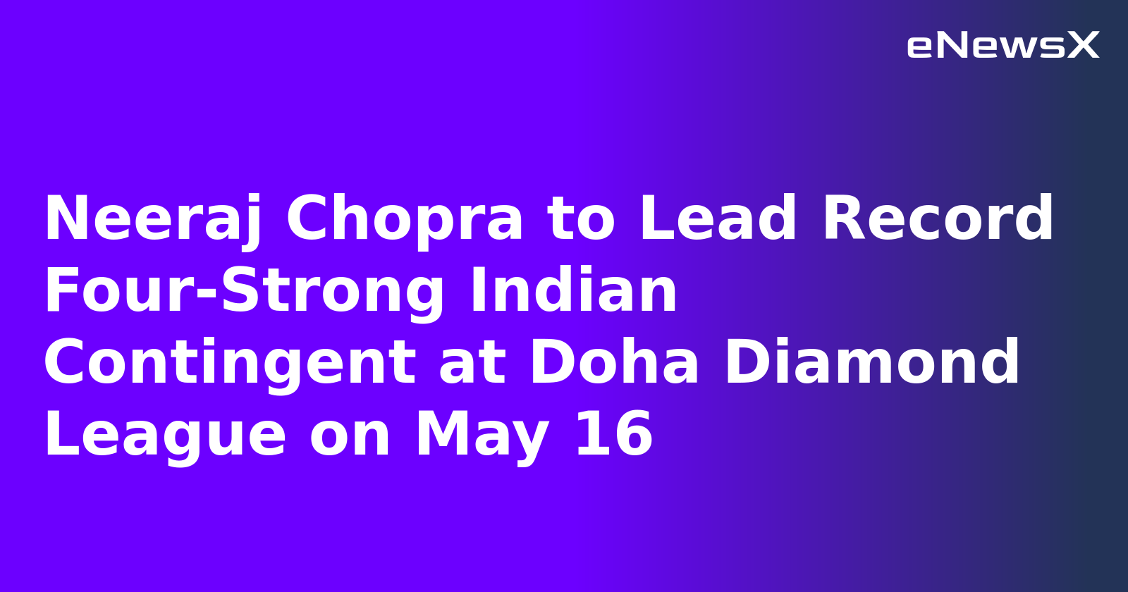 Neeraj Chopra to Lead Record Four-Strong Indian Contingent at Doha Diamond League on May 16.webp
