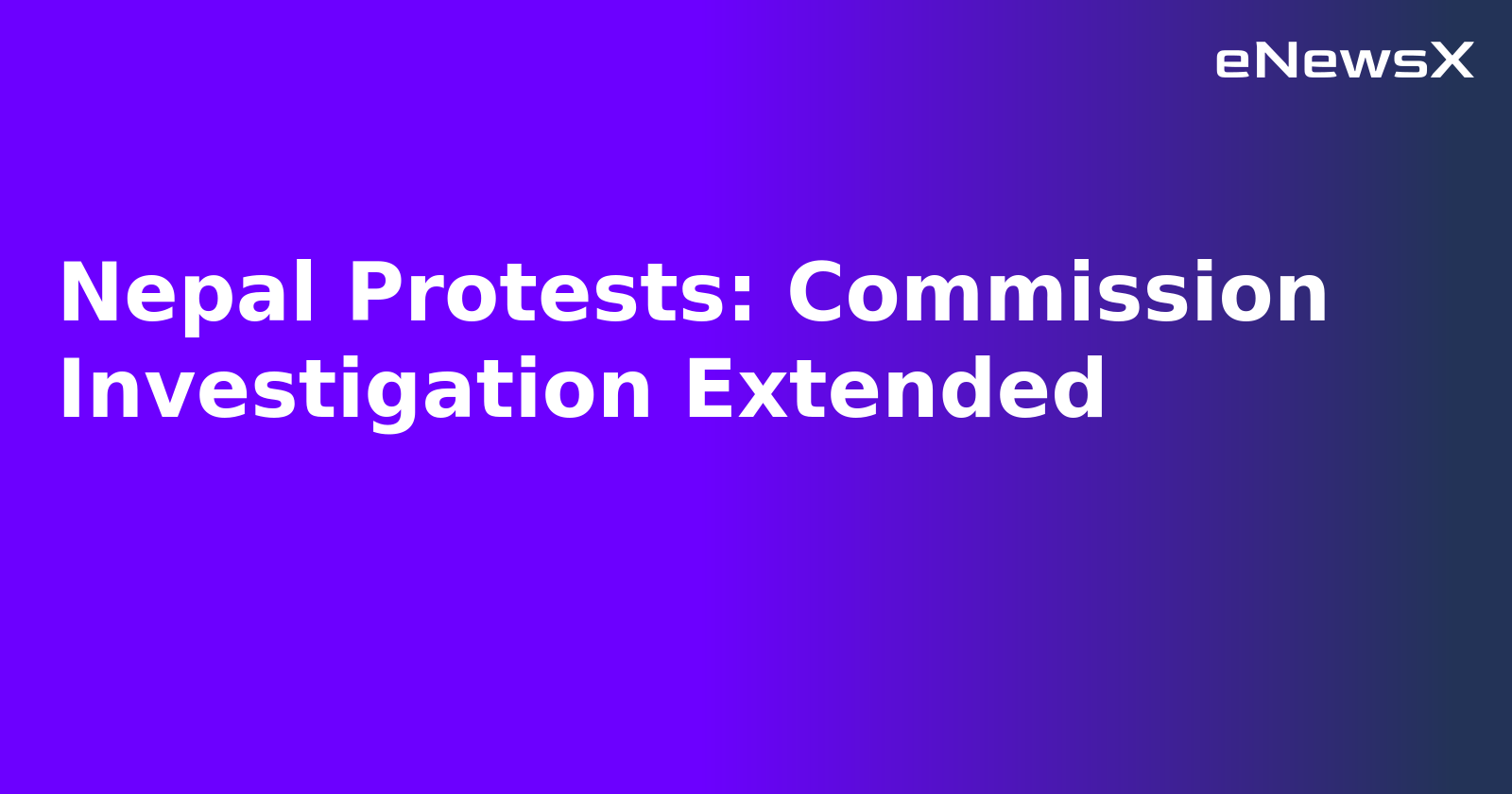 Nepal Protests: Commission Investigation Extended