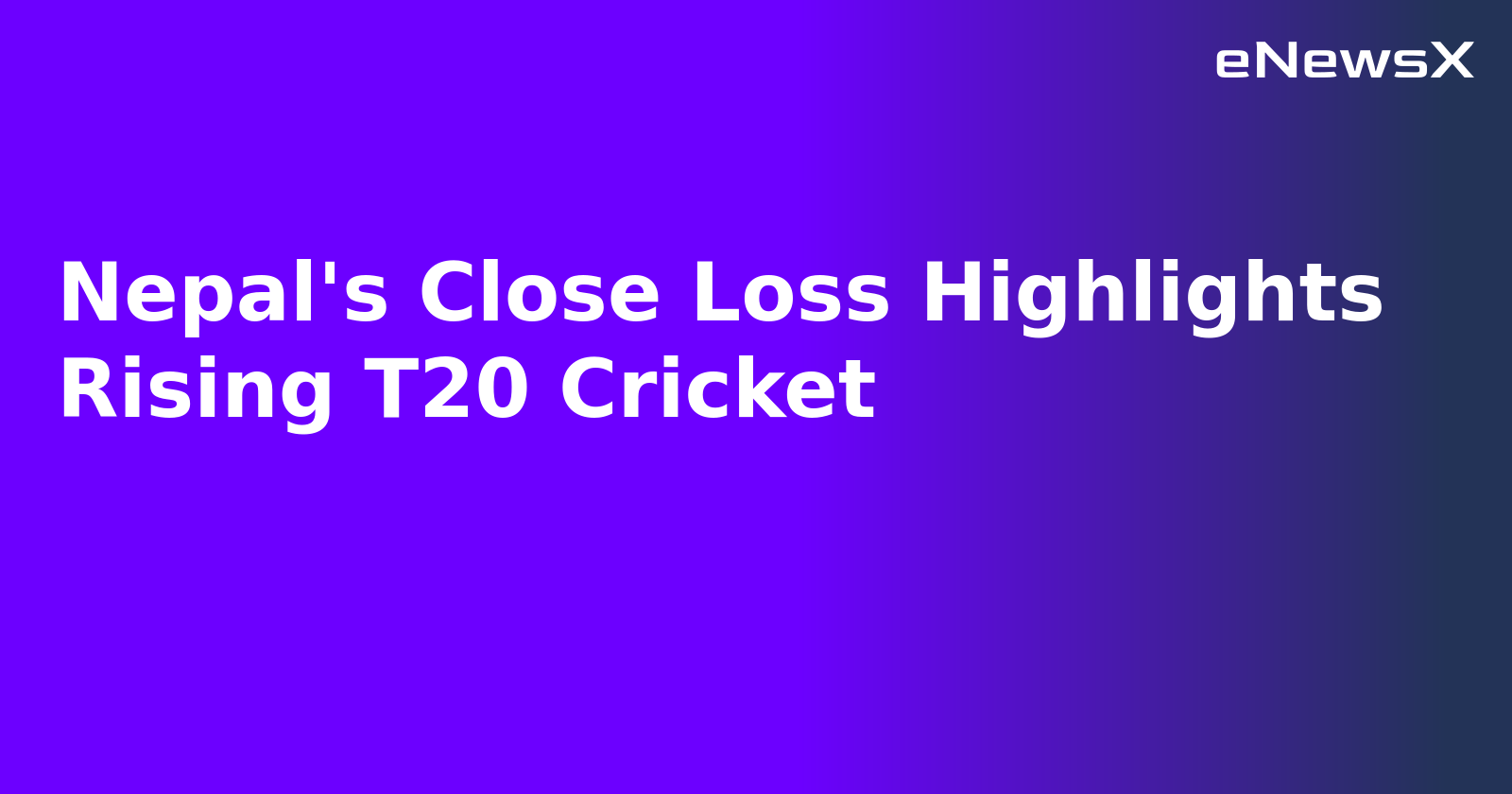 Nepal's Close Loss Highlights Rising T20 Cricket