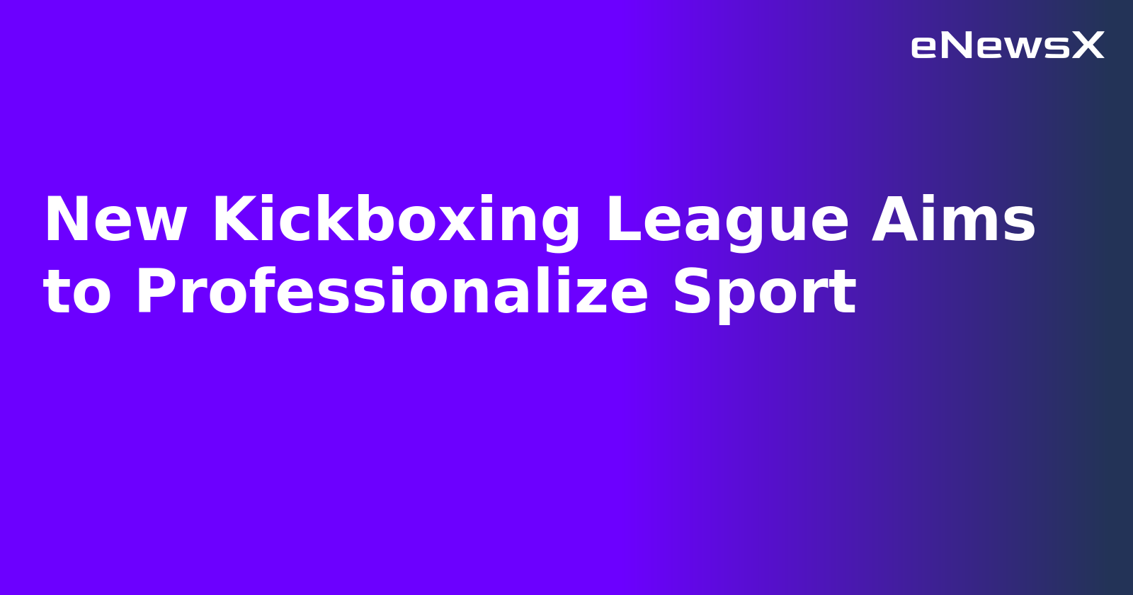 New Kickboxing League Aims to Professionalize Sport