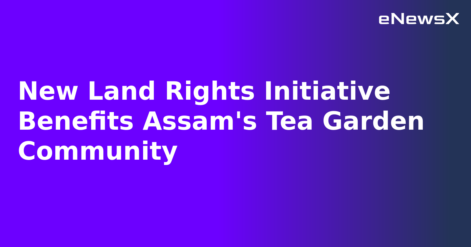 New Land Rights Initiative Benefits Assam's Tea Garden Community.webp