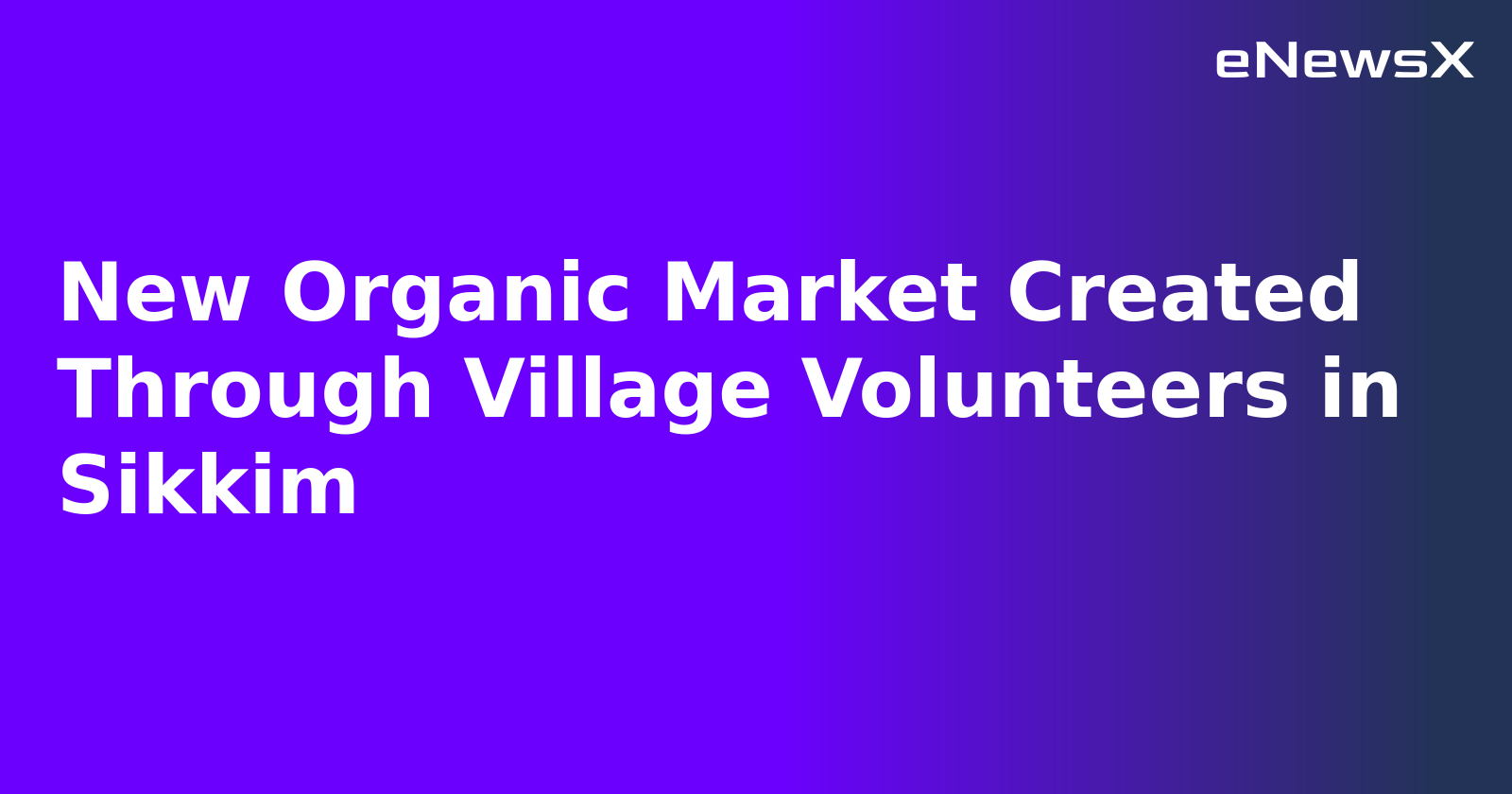 New Organic Market Created Through Village Volunteers in Sikkim