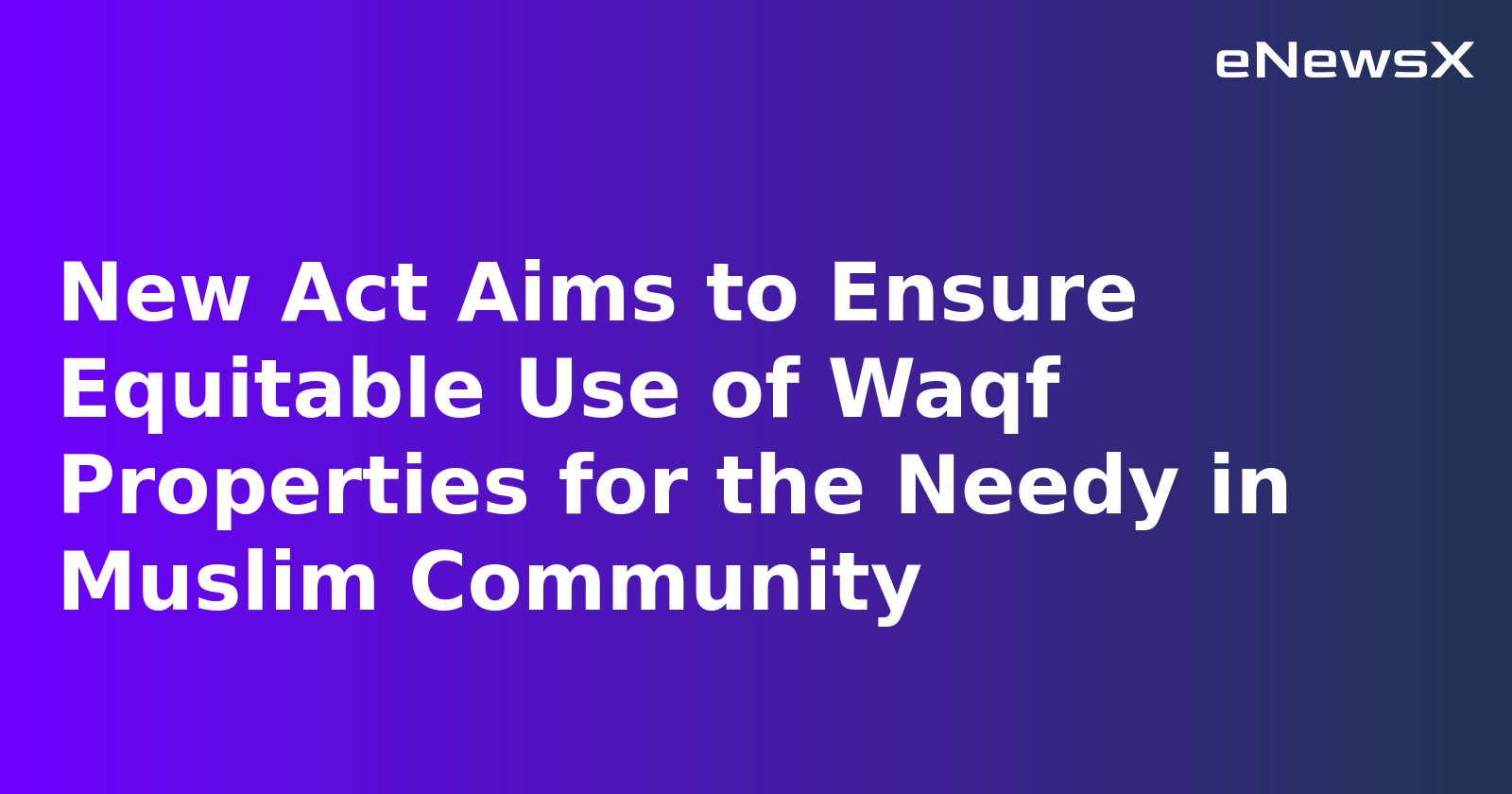 new_act_aims_to_ensure_equitable_use_of_waqf_properties_for_the_needy_in_muslim_community.webp
