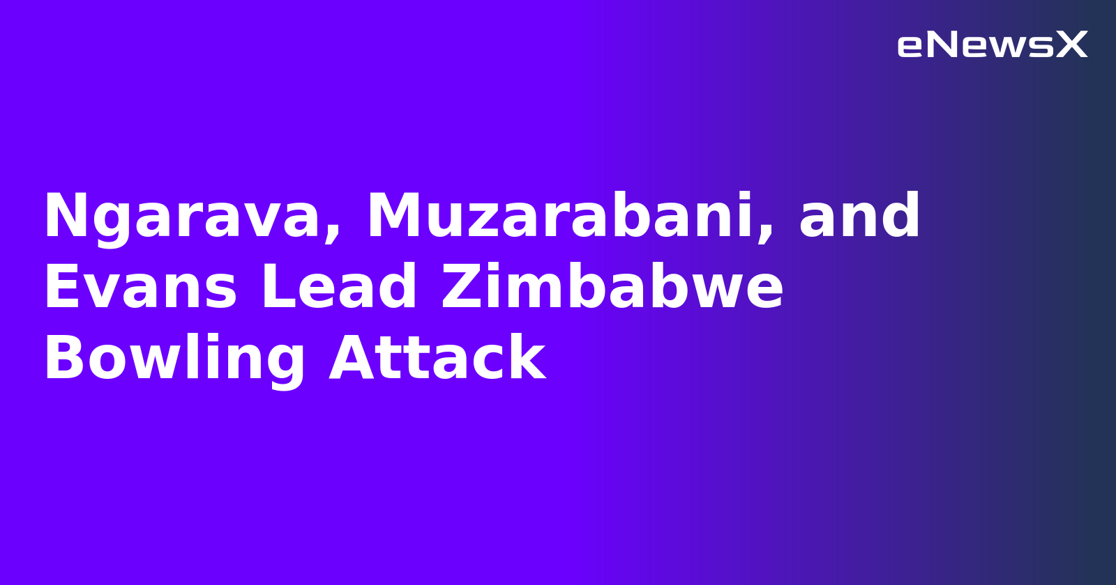 Ngarava, Muzarabani, and Evans Lead Zimbabwe Bowling Attack