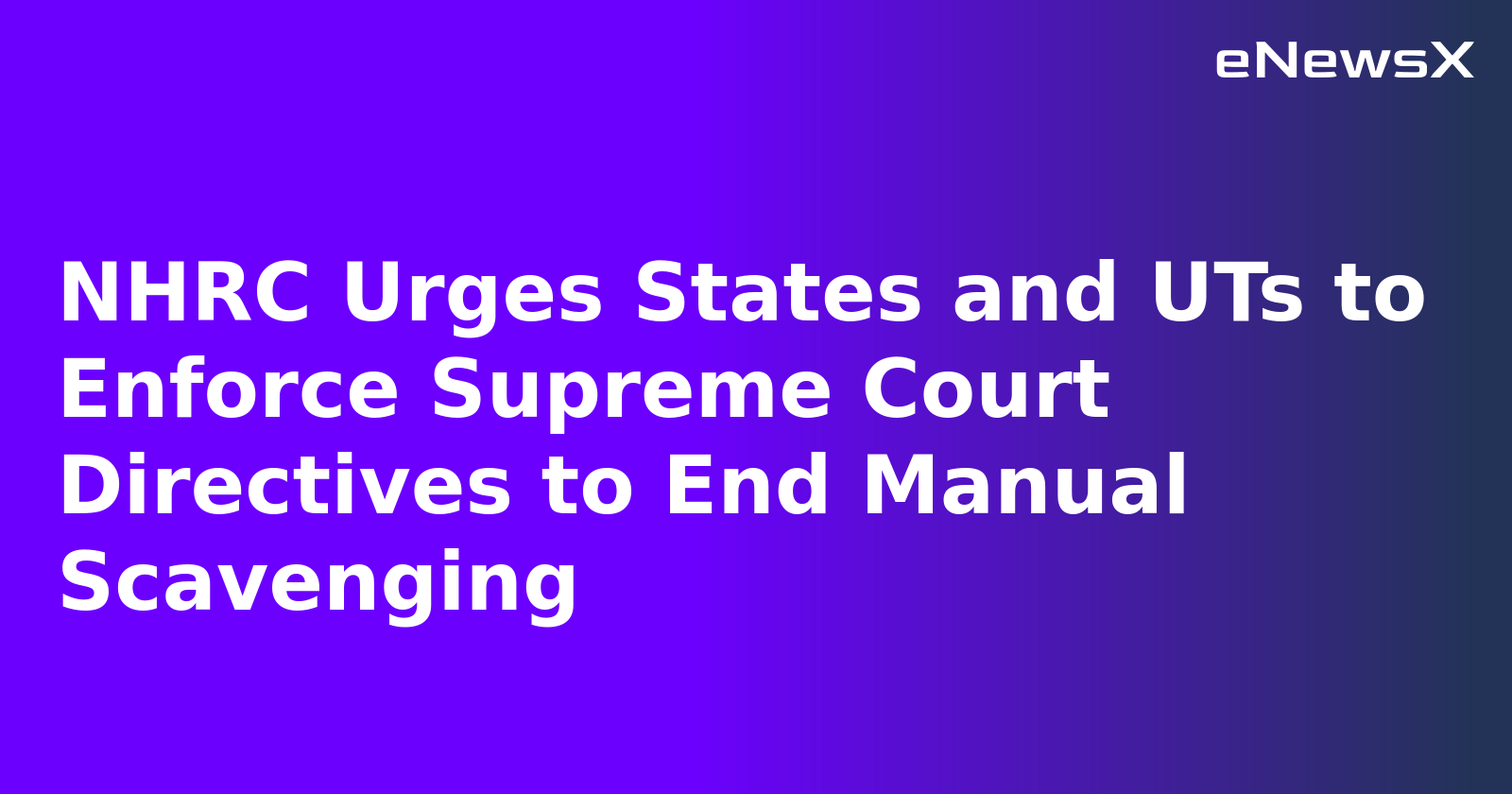 NHRC Urges States and UTs to Enforce Supreme Court Directives to End Manual Scavenging