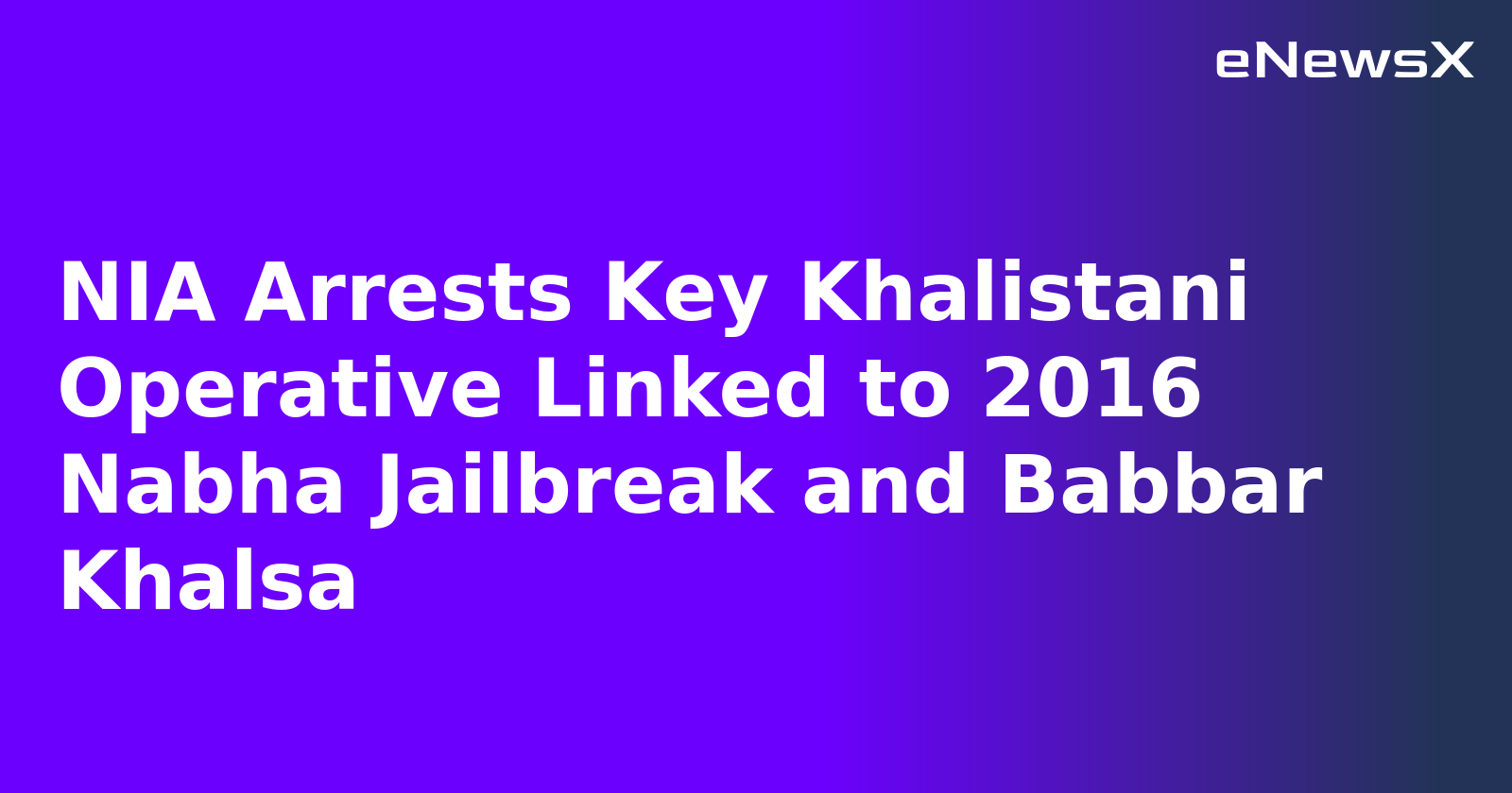 NIA Arrests Key Khalistani Operative Linked to 2016 Nabha Jailbreak and Babbar Khalsa.webp