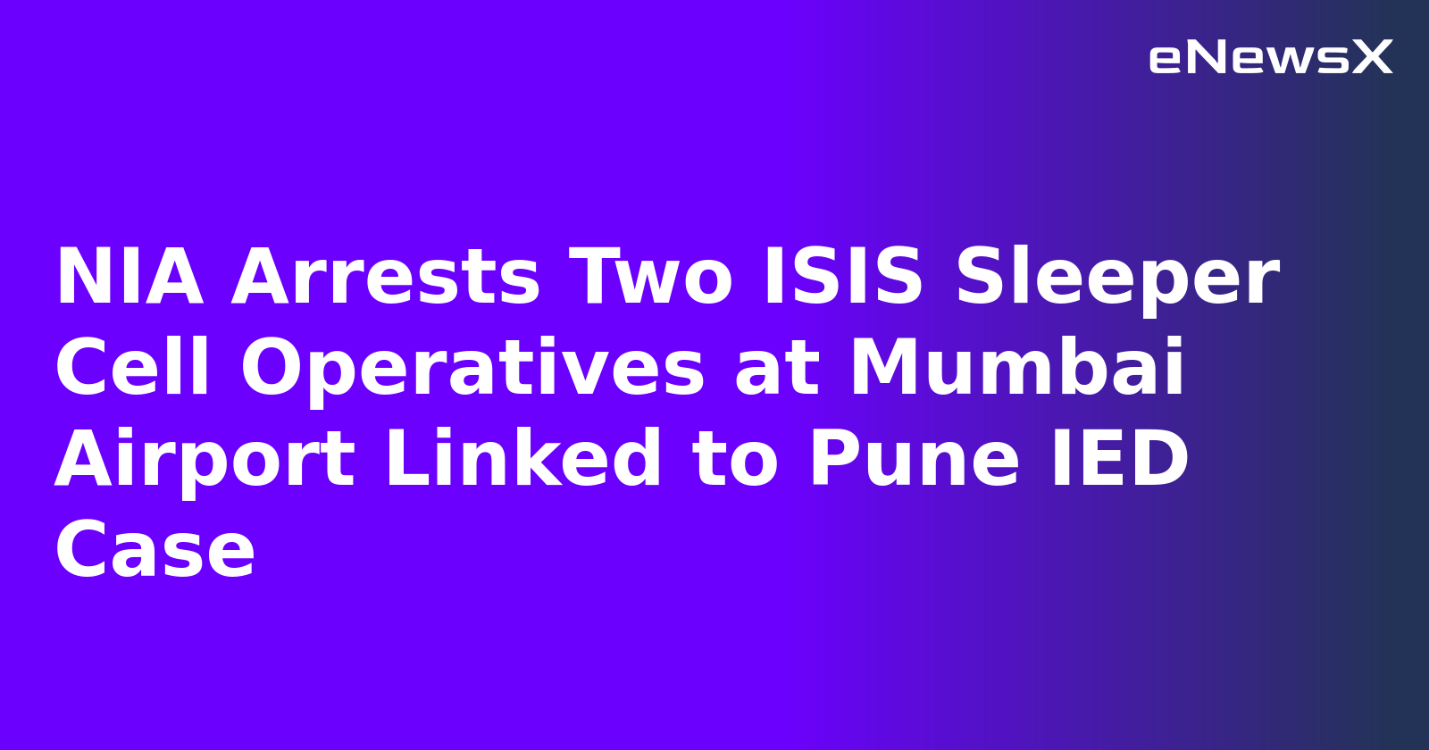 NIA Arrests Two ISIS Sleeper Cell Operatives at Mumbai Airport Linked to Pune IED Case