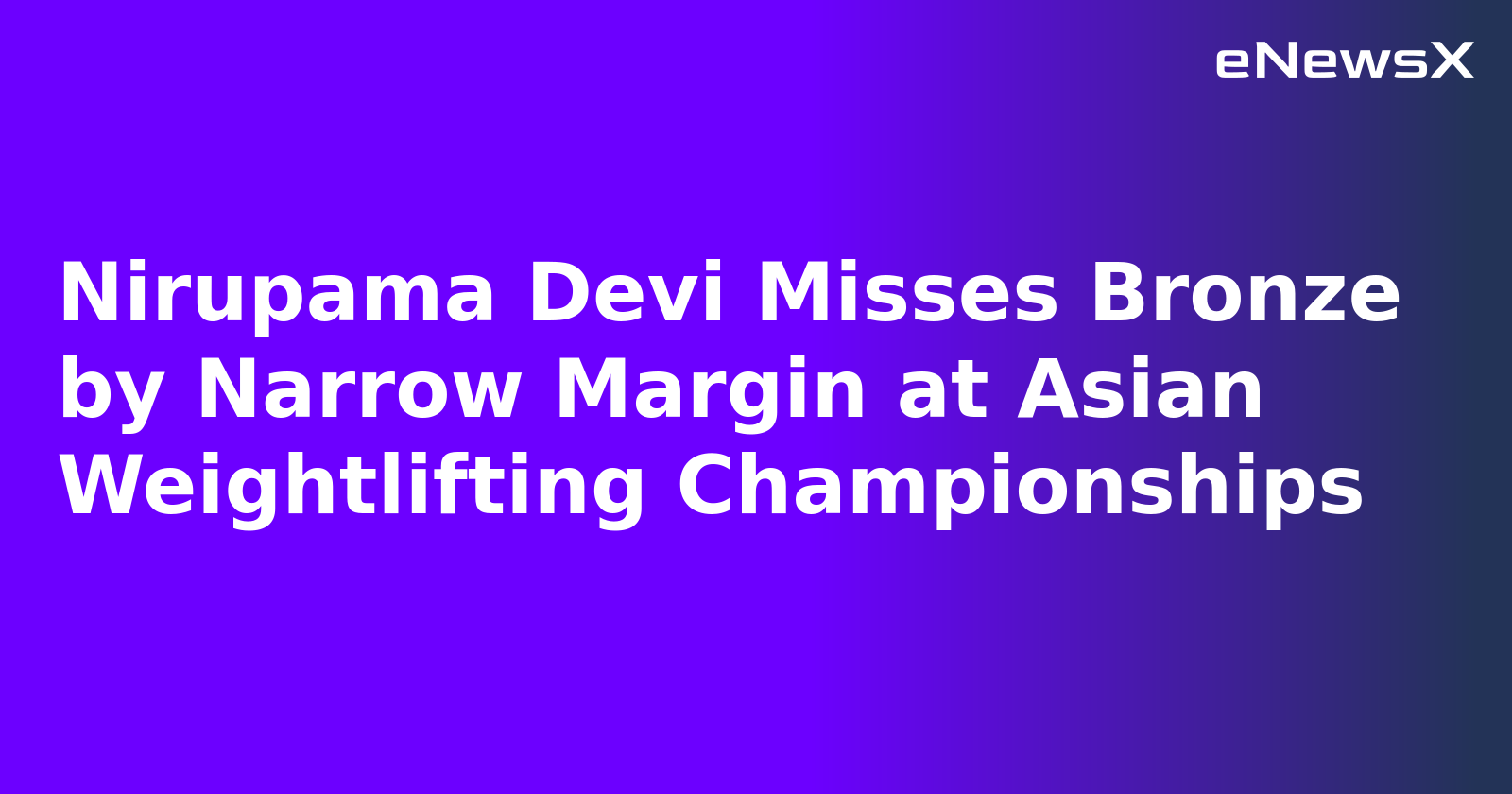 Nirupama Devi Misses Bronze by Narrow Margin at Asian Weightlifting Championships
