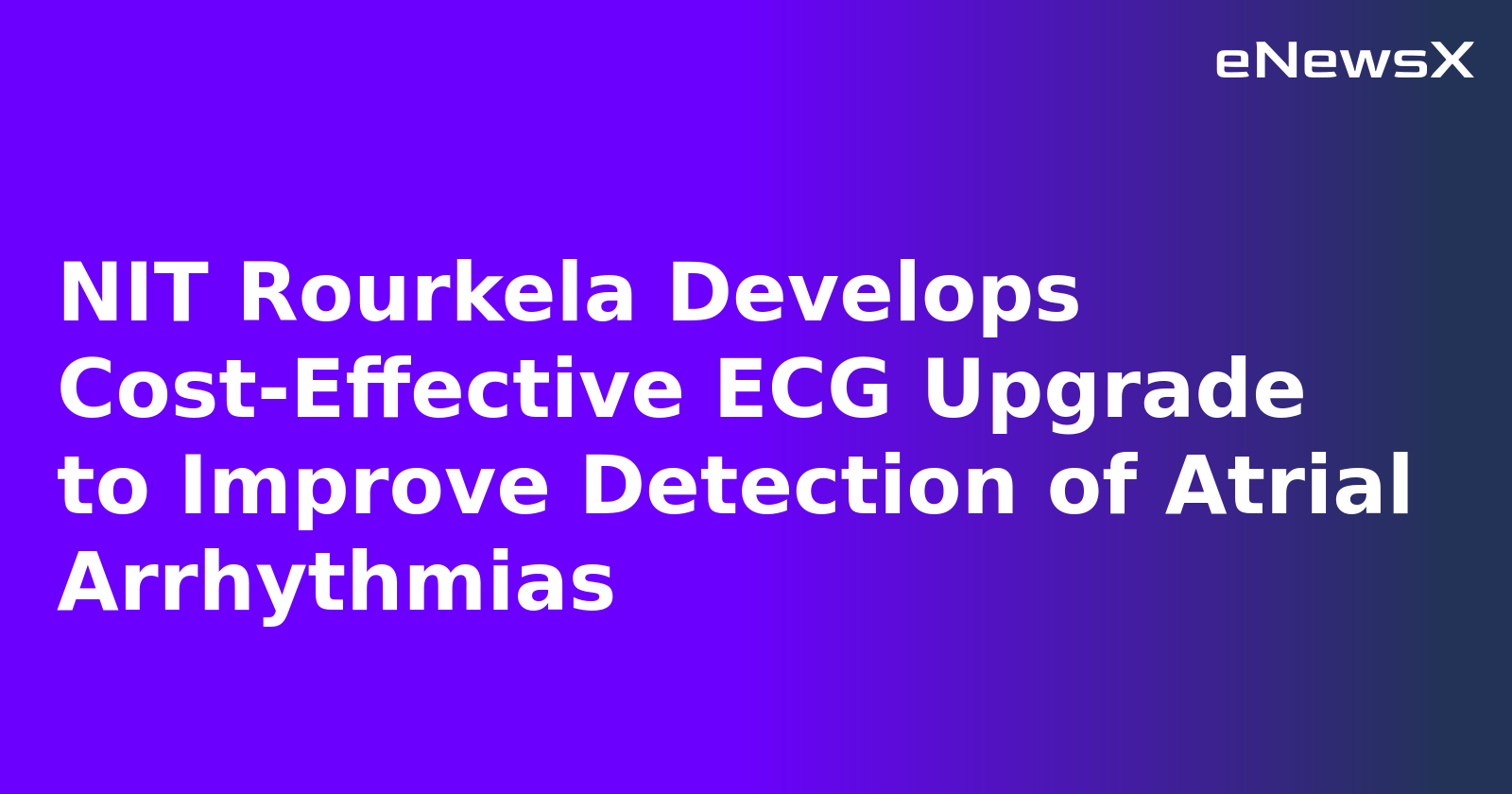 NIT Rourkela Develops Cost-Effective ECG Upgrade to Improve Detection of Atrial Arrhythmias