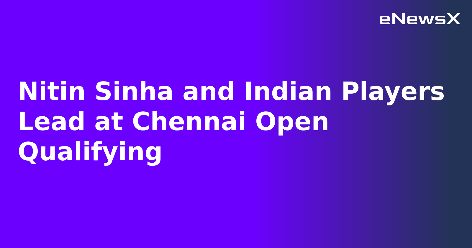 Nitin Sinha and Indian Players Lead at Chennai Open Qualifying