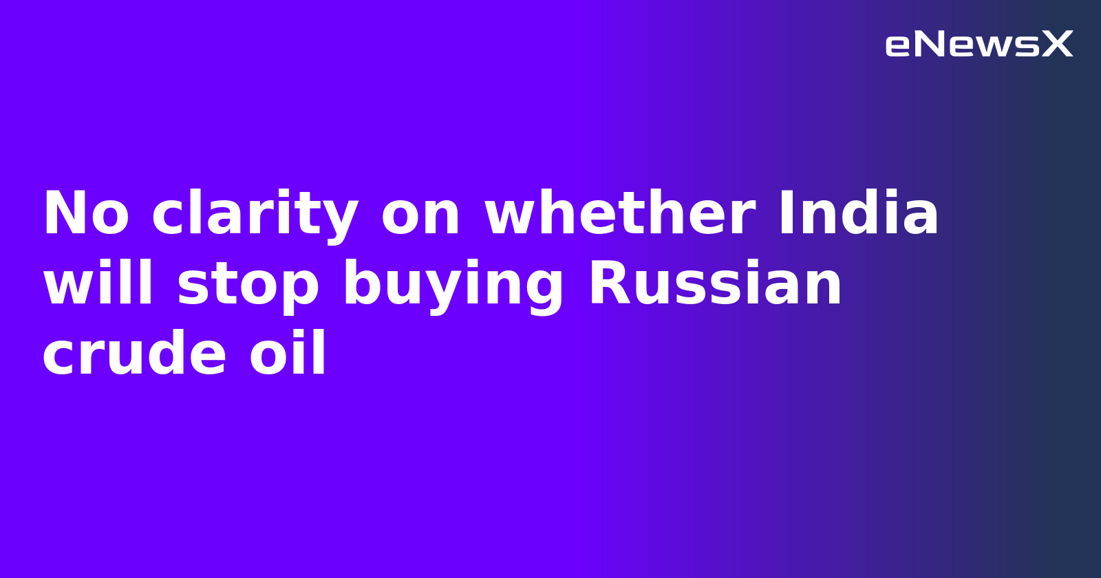 No clarity on whether India will stop buying Russian crude oil