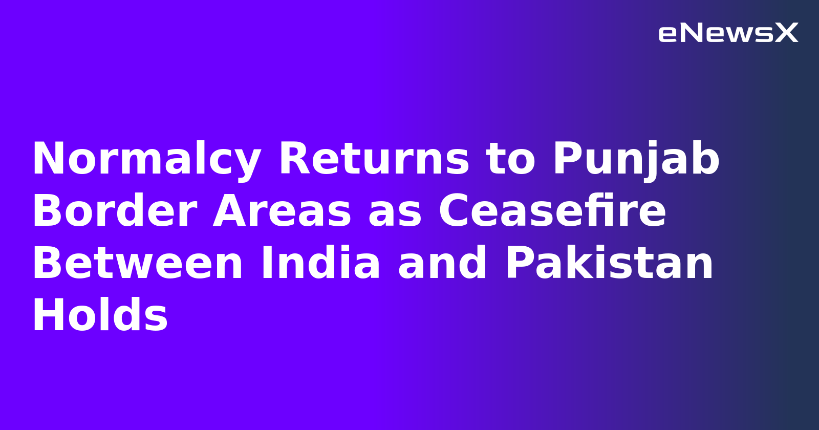 Normalcy Returns to Punjab Border Areas as Ceasefire Between India and Pakistan Holds