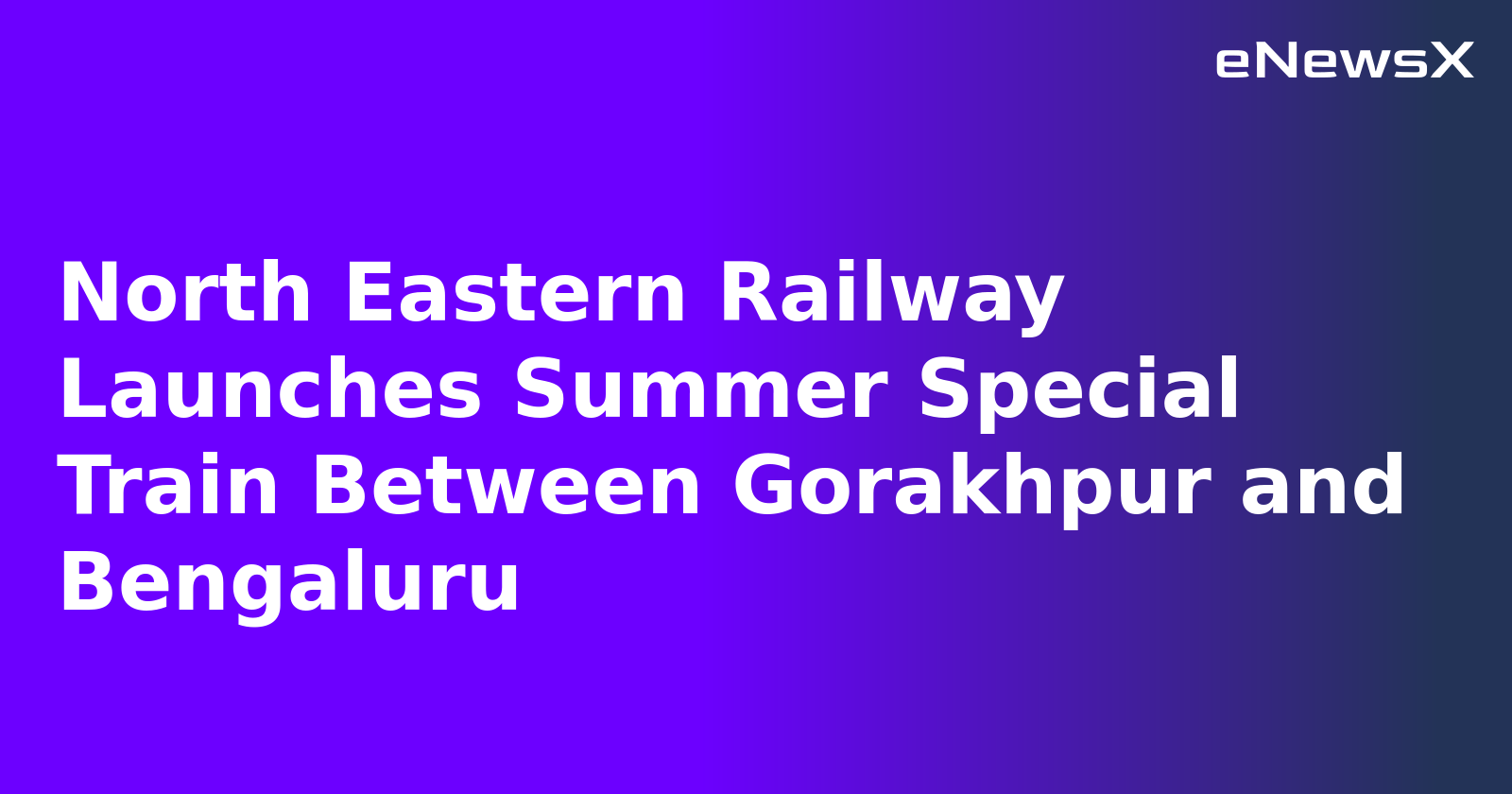 North Eastern Railway Launches Summer Special Train Between Gorakhpur and Bengaluru