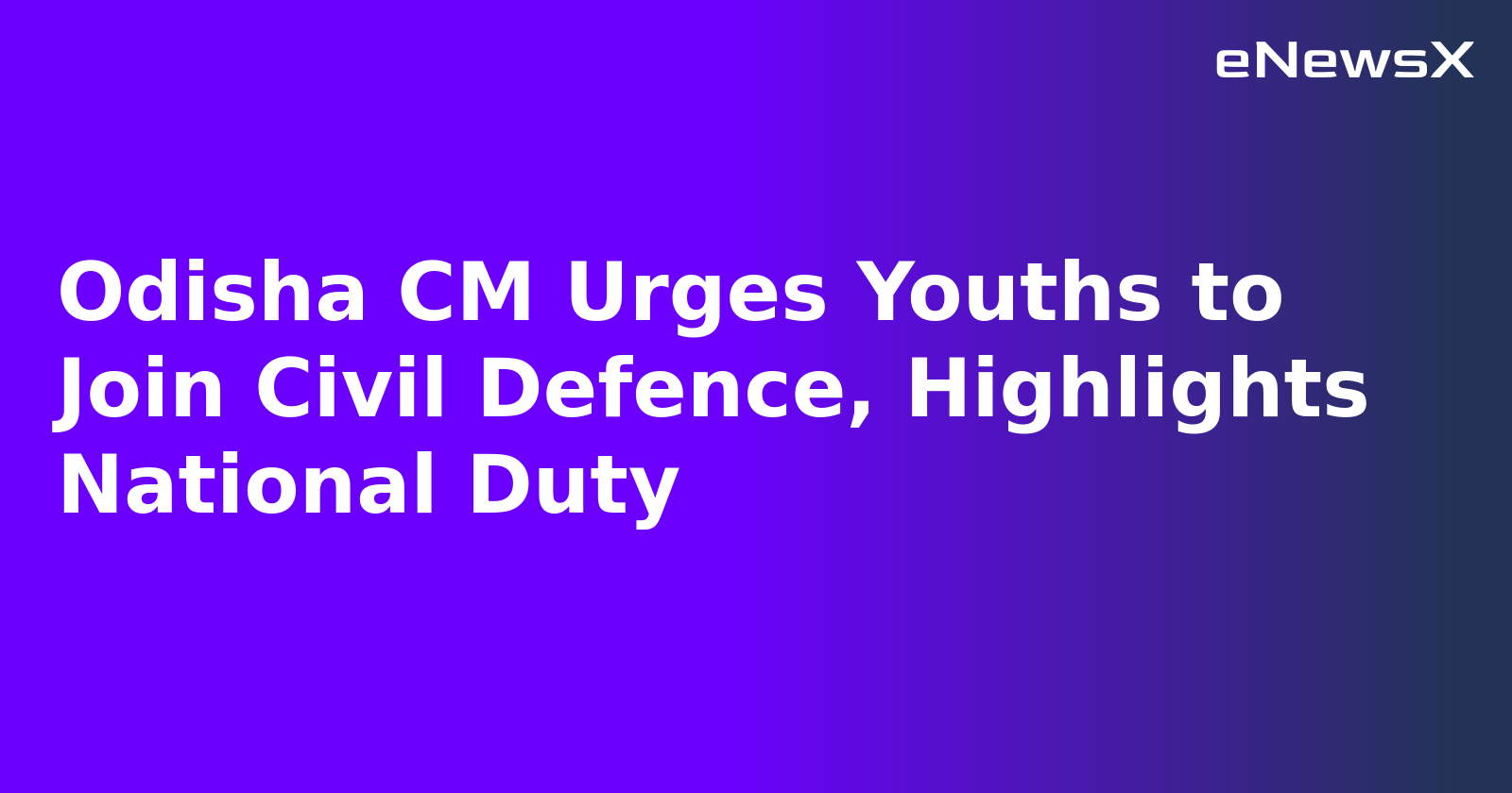 Odisha CM Urges Youths to Join Civil Defence, Highlights National Duty