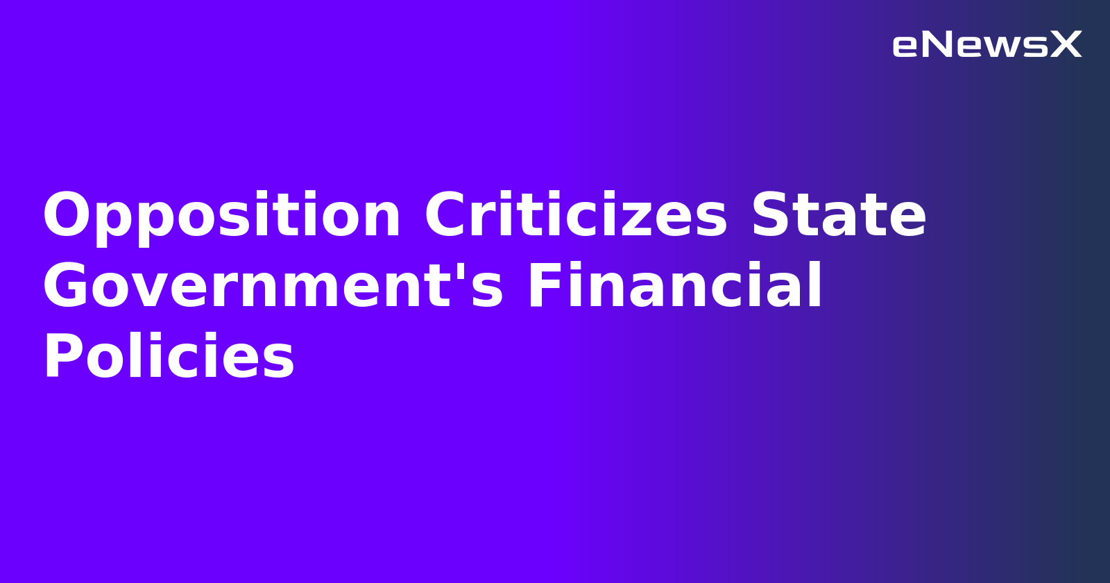 Opposition Criticizes State Government's Financial Policies