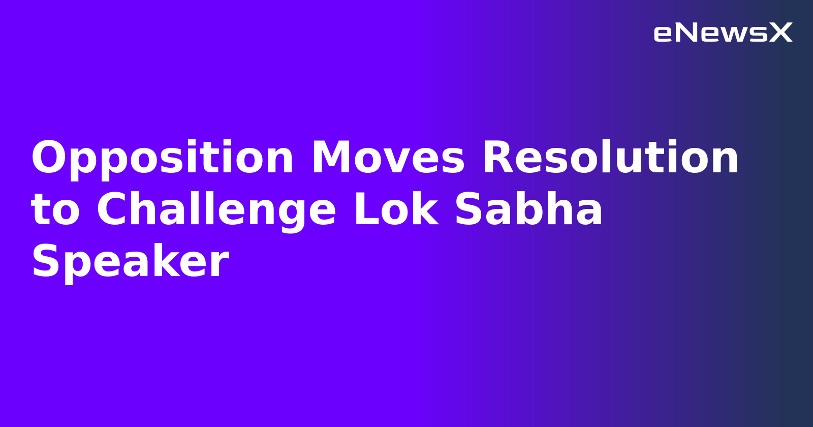 Opposition Moves Resolution to Challenge Lok Sabha Speaker