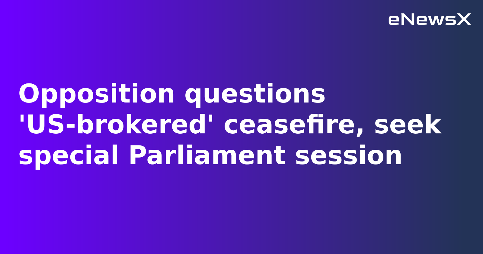 Opposition Questions US-Brokered India-Pakistan Ceasefire, Demands PM Brief Parliament