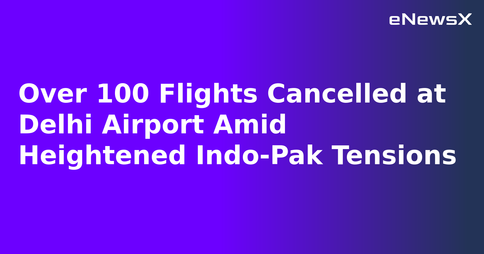Over 100 Flights Cancelled at Delhi Airport Amid Heightened Indo-Pak Tensions.webp