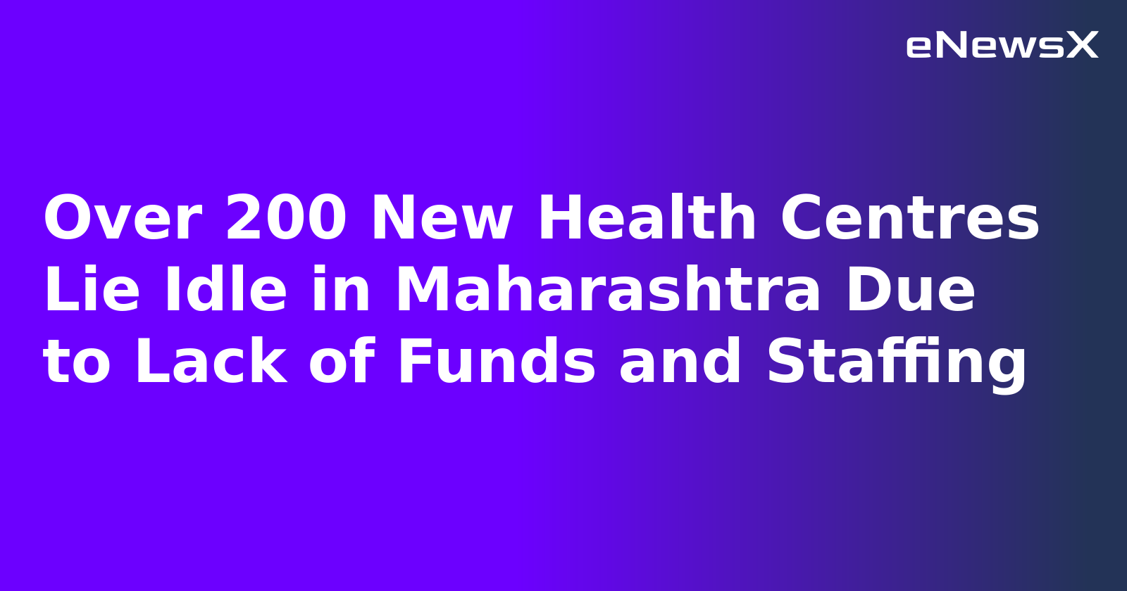 Over 200 New Health Centres Lie Idle in Maharashtra Due to Lack of Funds and Staffing