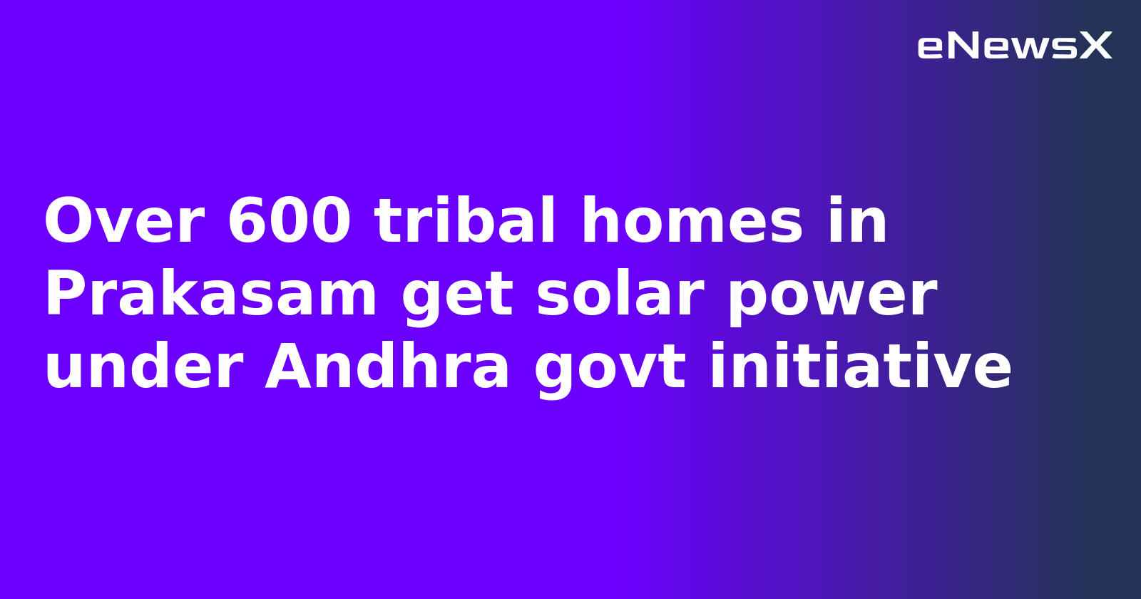 Over 600 tribal homes in Prakasam get solar power under Andhra govt initiative
