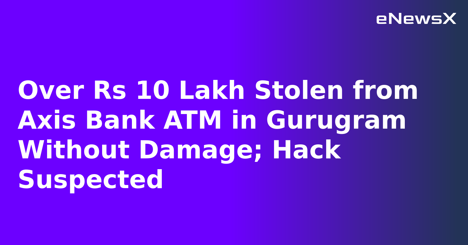 Over Rs 10 Lakh Stolen from Axis Bank ATM in Gurugram Without Damage; Hack Suspected