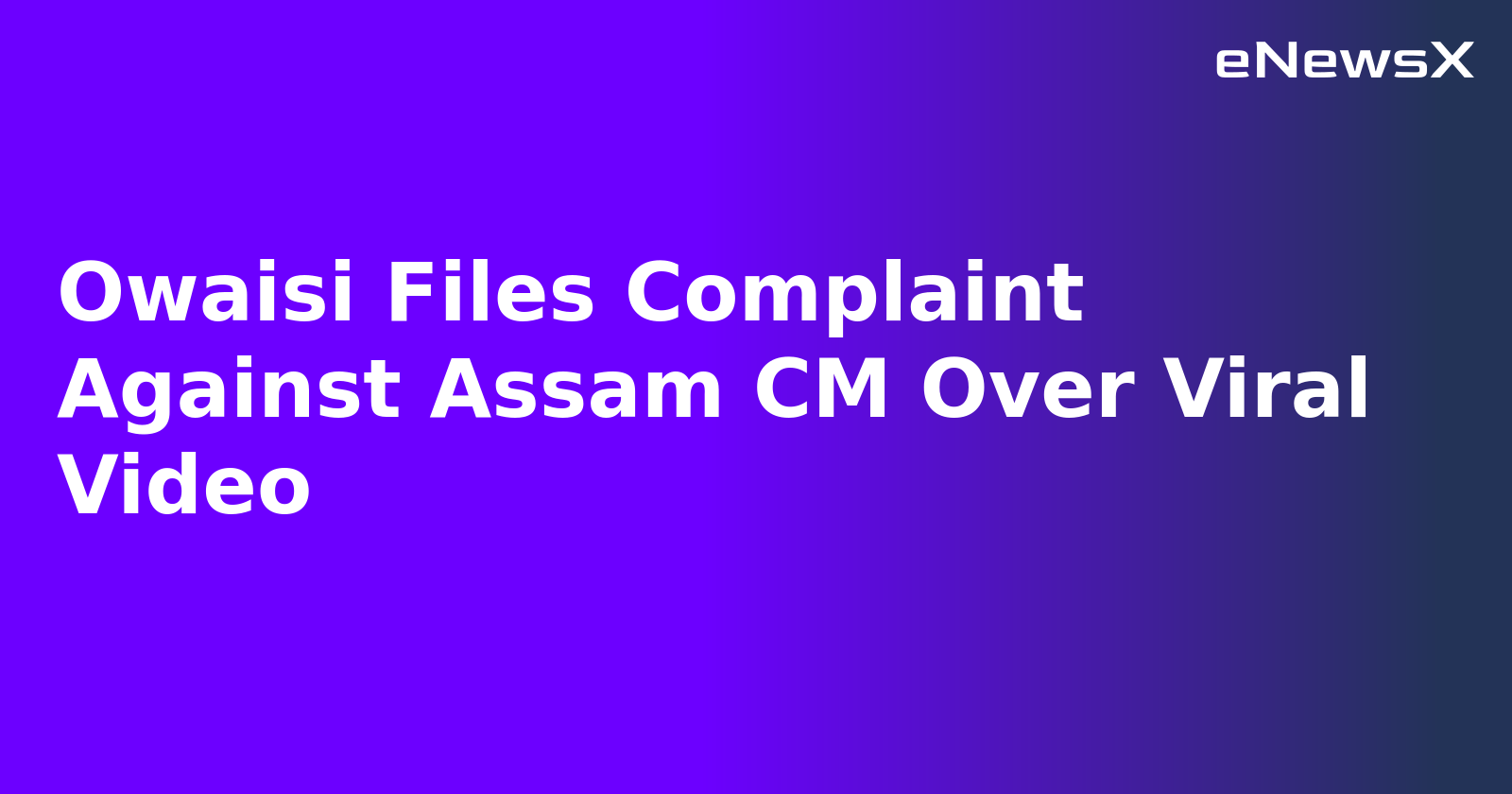 Owaisi Files Complaint Against Assam CM Over Viral Video