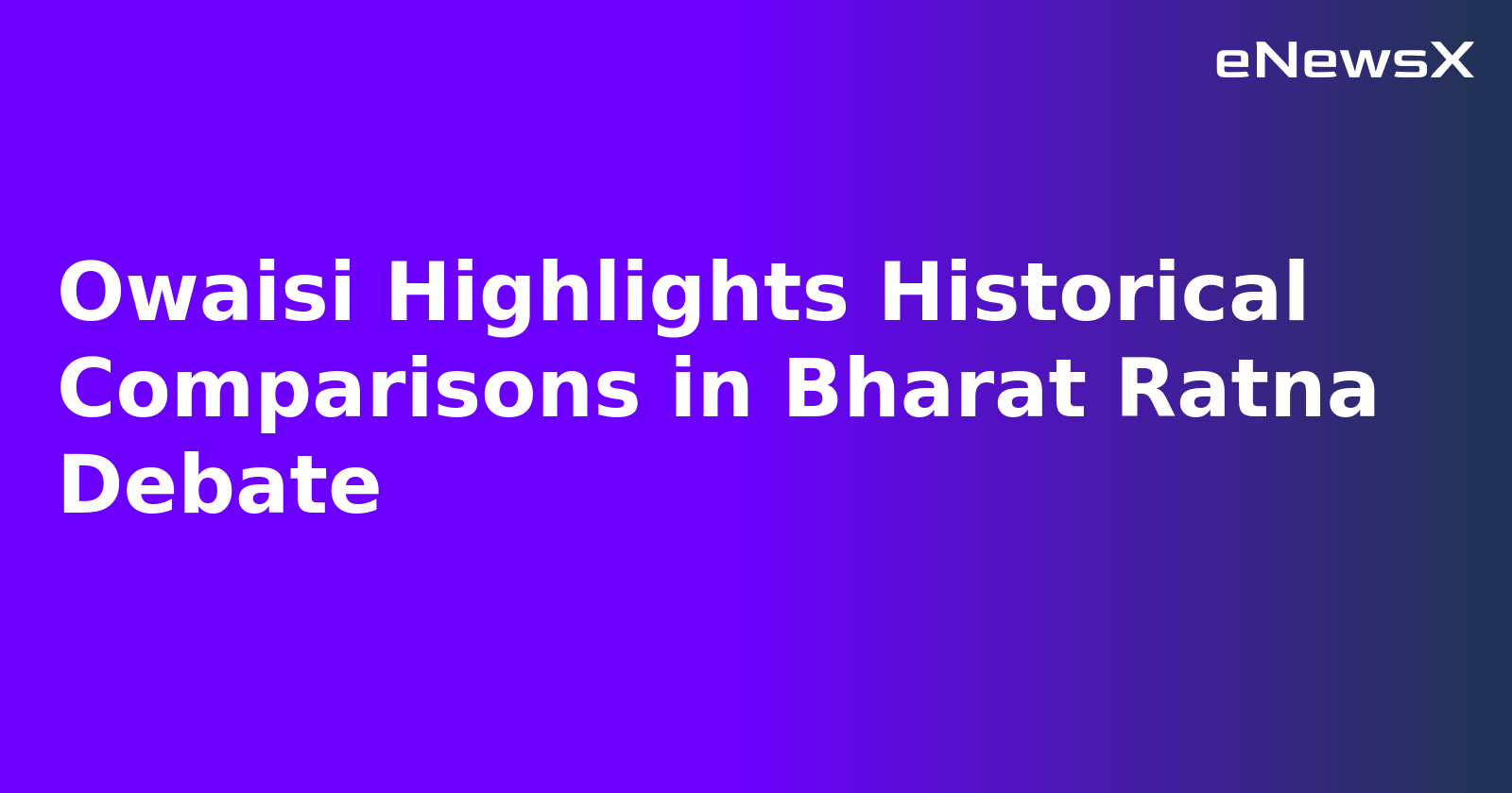 Owaisi Highlights Historical Comparisons in Bharat Ratna Debate.webp