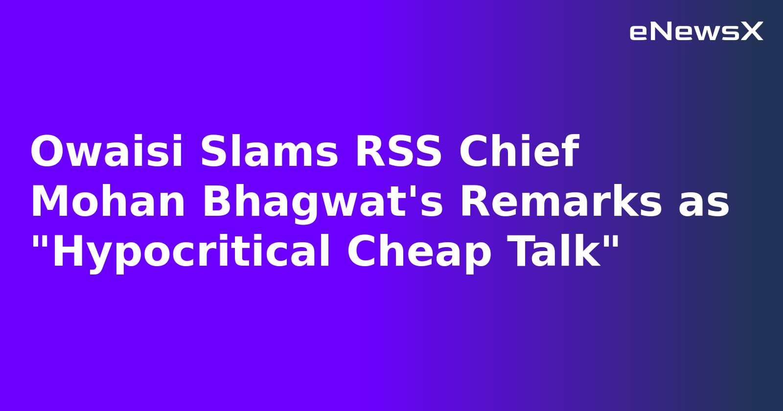 Owaisi Slams RSS Chief Mohan Bhagwat's Remarks as "Hypocritical Cheap Talk"