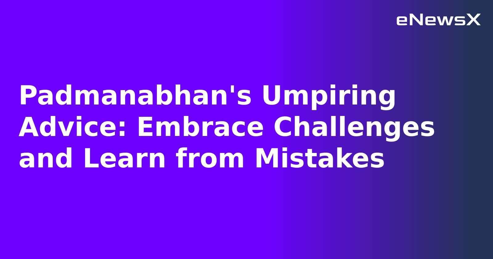Padmanabhan's Umpiring Advice: Embrace Challenges and Learn from Mistakes.webp
