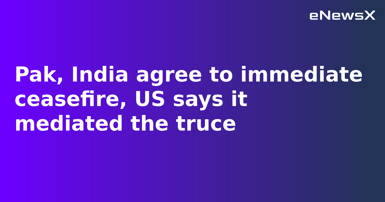 India and Pakistan Agree to Immediate Ceasefire After US-Brokered Talks