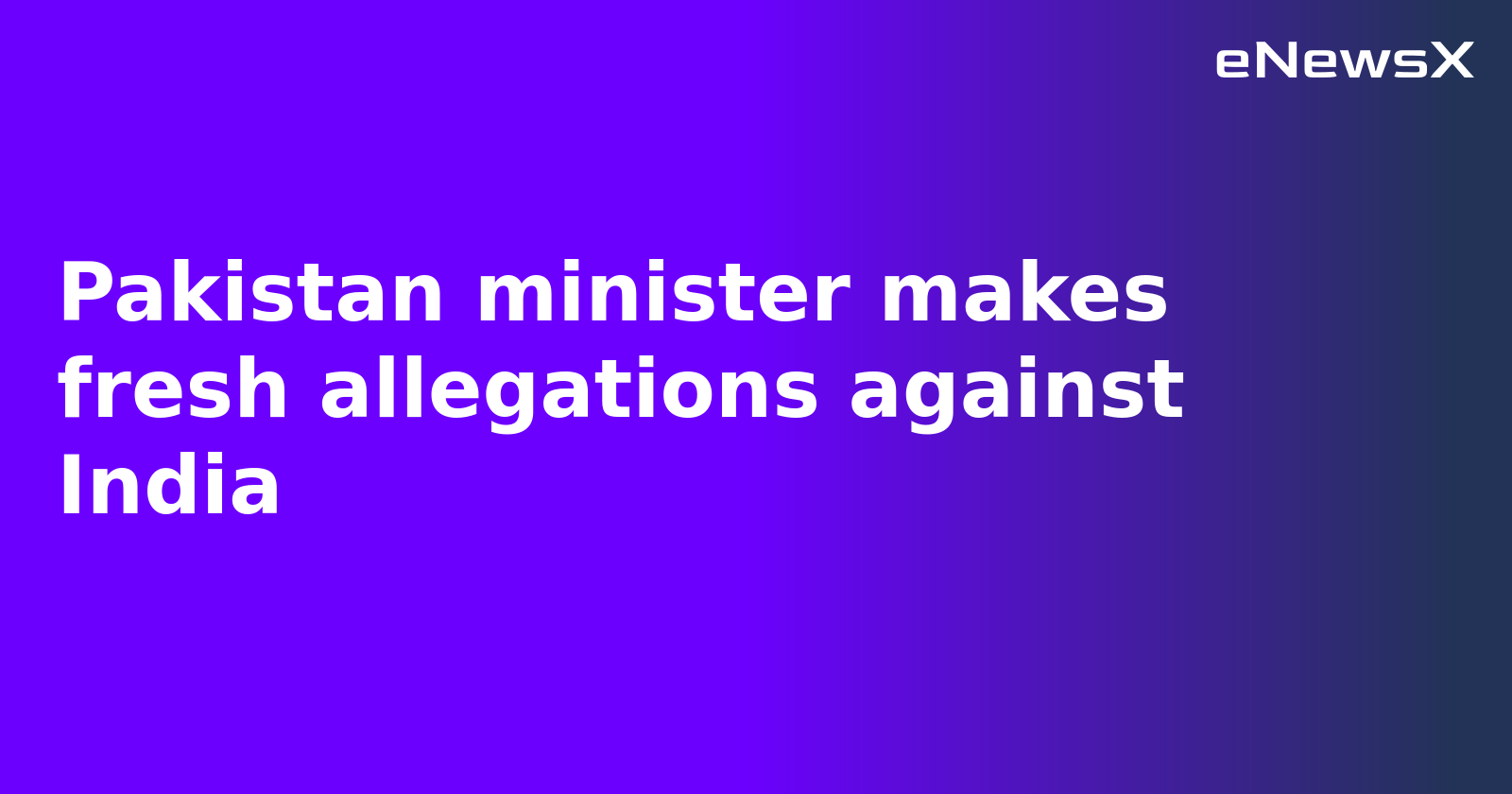 Pakistan minister makes fresh allegations against India