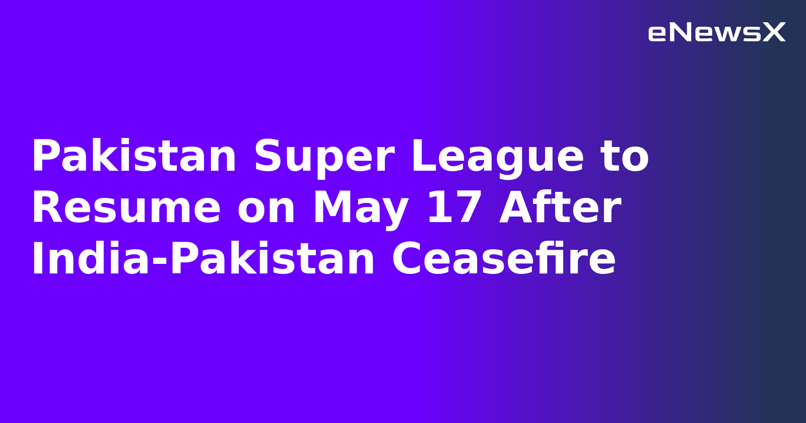 Pakistan Super League to Resume on May 17 After India-Pakistan Ceasefire