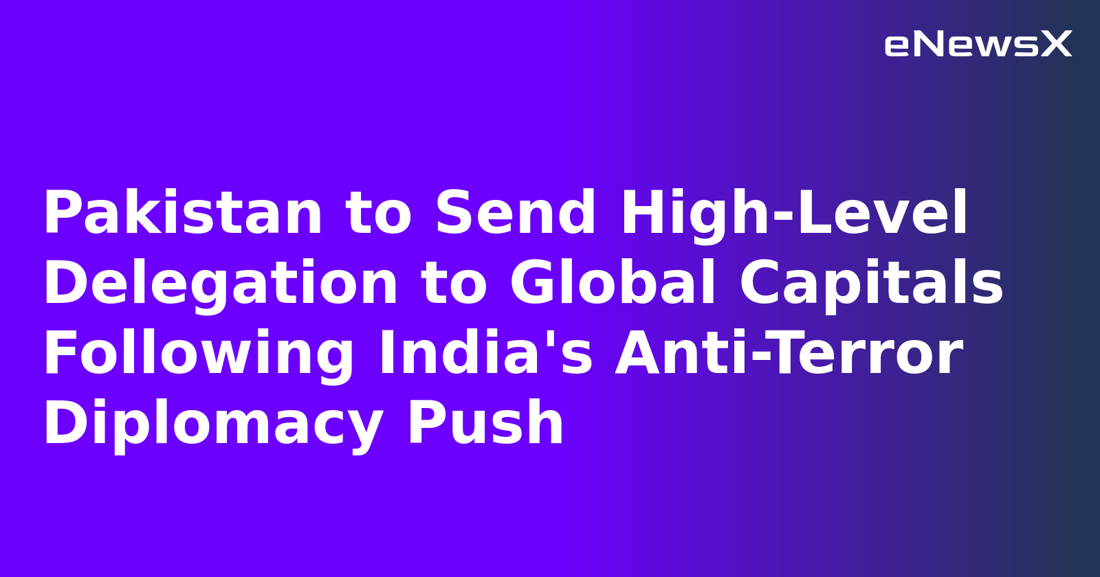 Pakistan to Send High-Level Delegation to Global Capitals Following India's Anti-Terror Diplomacy Push