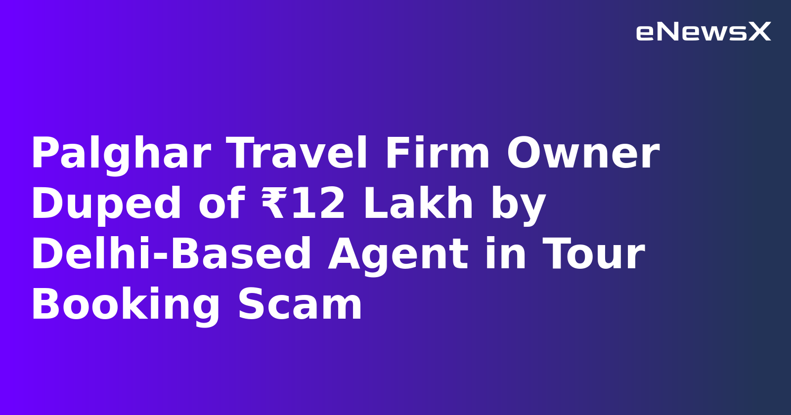 Palghar Travel Firm Owner Duped of ₹12 Lakh by Delhi-Based Agent in Tour Booking Scam