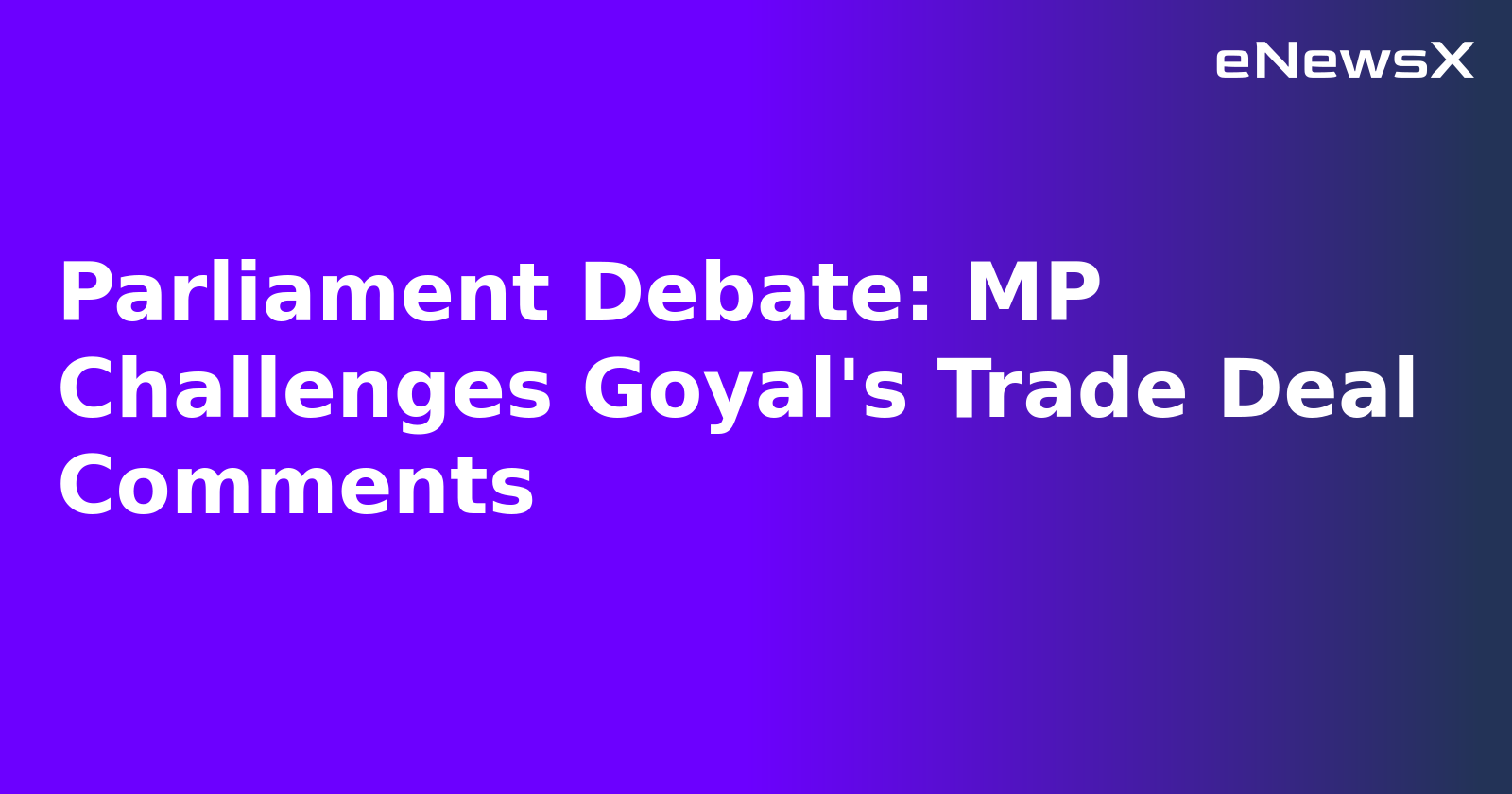 Parliament Debate: MP Challenges Goyal's Trade Deal Comments.webp