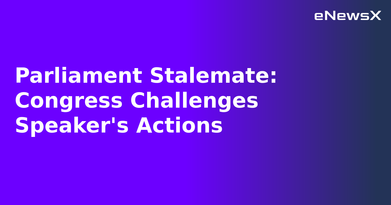 Parliament Stalemate: Congress Challenges Speaker's Actions