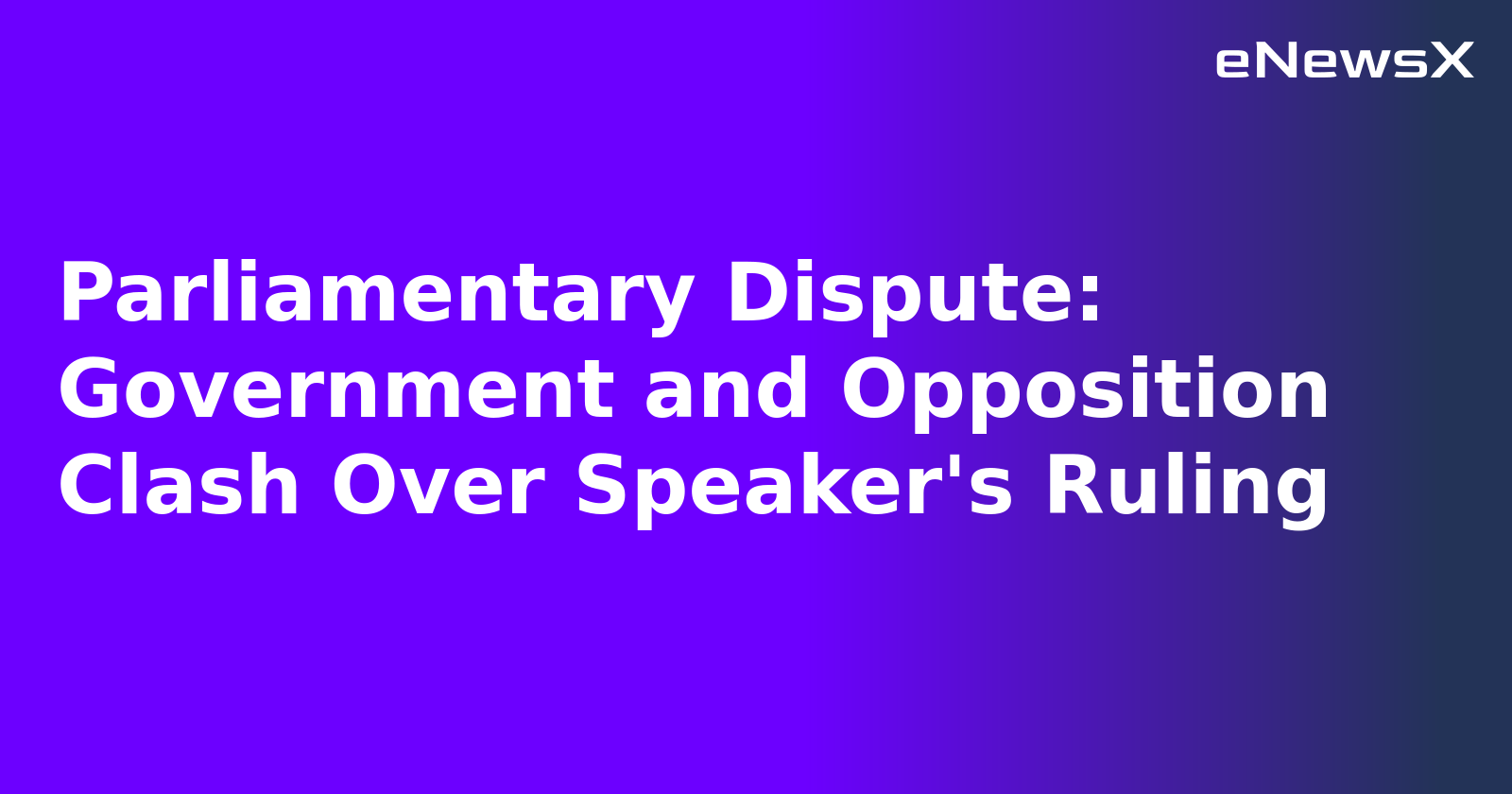 Parliamentary Dispute: Government and Opposition Clash Over Speaker's Ruling