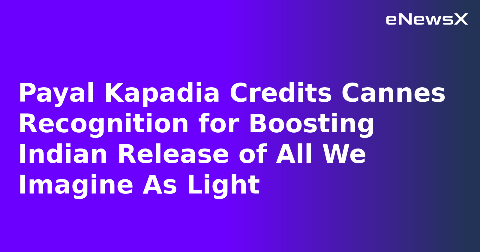 Payal Kapadia Credits Cannes Recognition for Boosting Indian Release of All We Imagine As Light